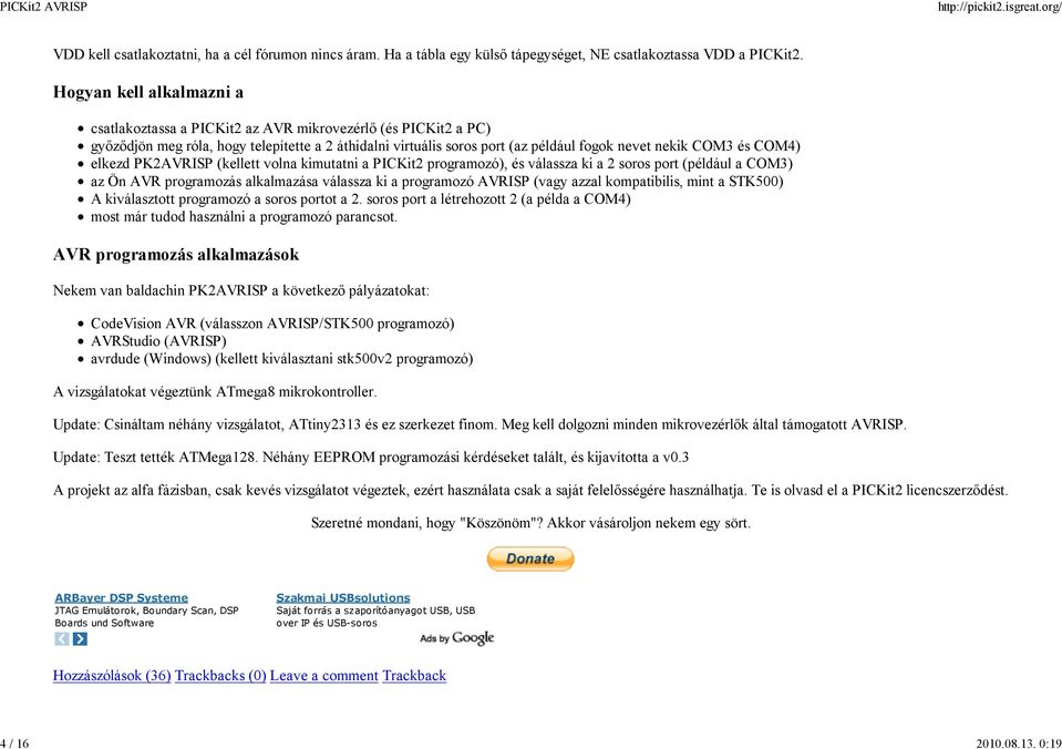 COM4) elkezd PK2AVRISP (kellett volna kimutatni a PICKit2 programozó), és válassza ki a 2 soros port (például a COM3) az Ön AVR programozás alkalmazása válassza ki a programozó AVRISP (vagy azzal