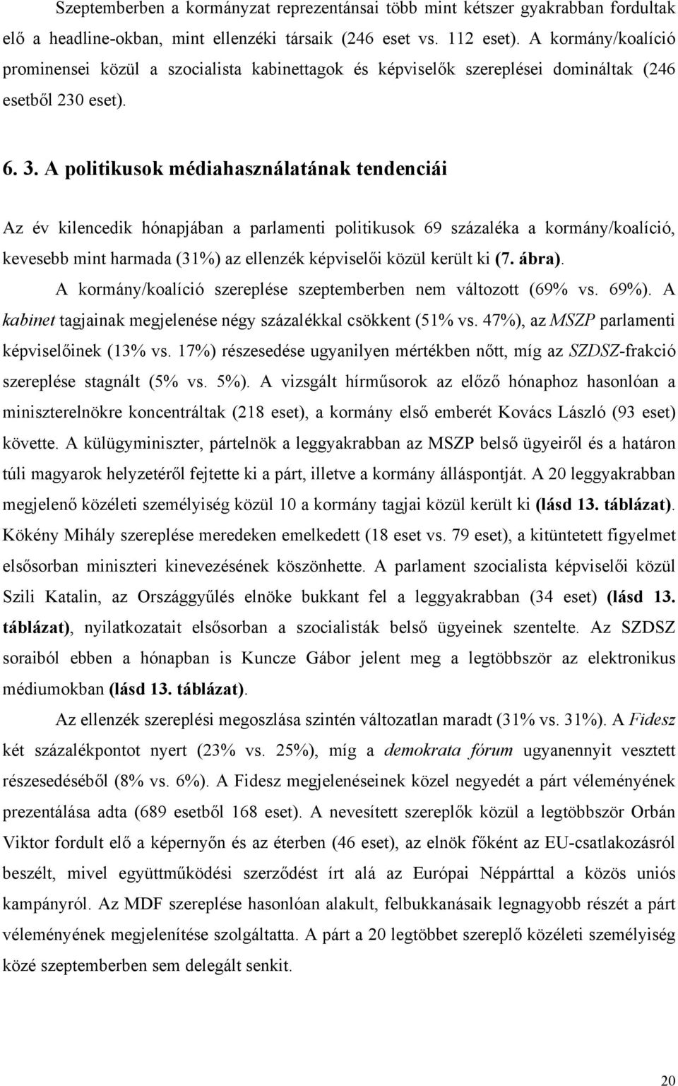 A politikusok médiahasználatának tendenciái Az év kilencedik hónapjában a parlamenti politikusok 69 százaléka a kormány/koalíció, kevesebb mint harmada (31%) az ellenzék képviselői közül került ki (7.