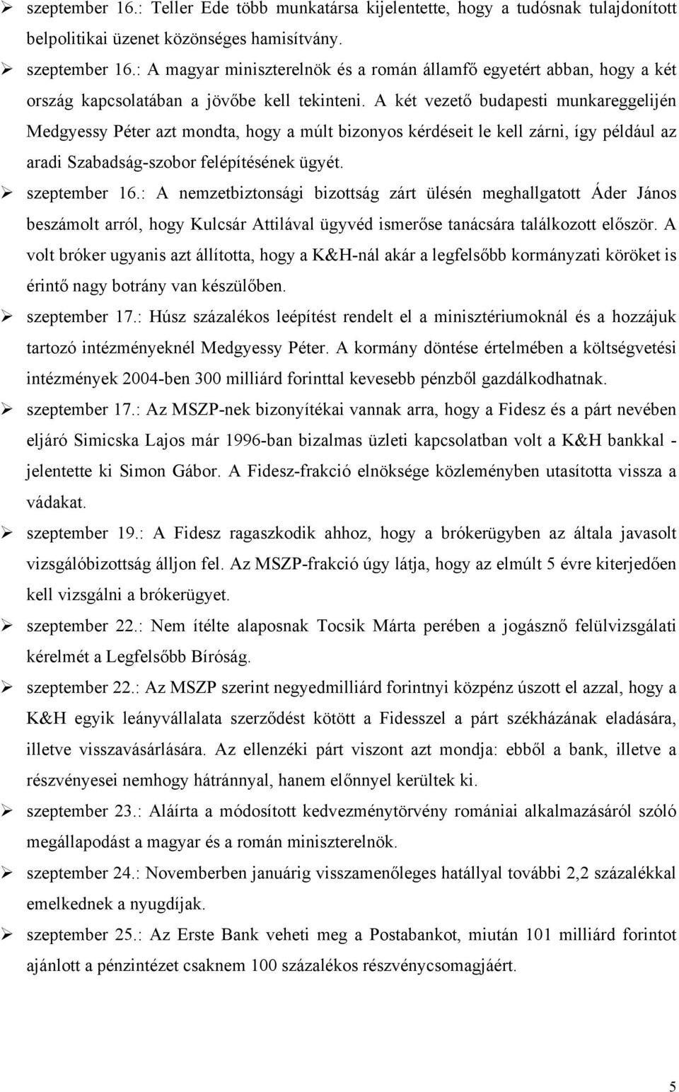 A két vezető budapesti munkareggelijén Medgyessy Péter azt mondta, hogy a múlt bizonyos kérdéseit le kell zárni, így például az aradi Szabadság-szobor felépítésének ügyét. szeptember 16.