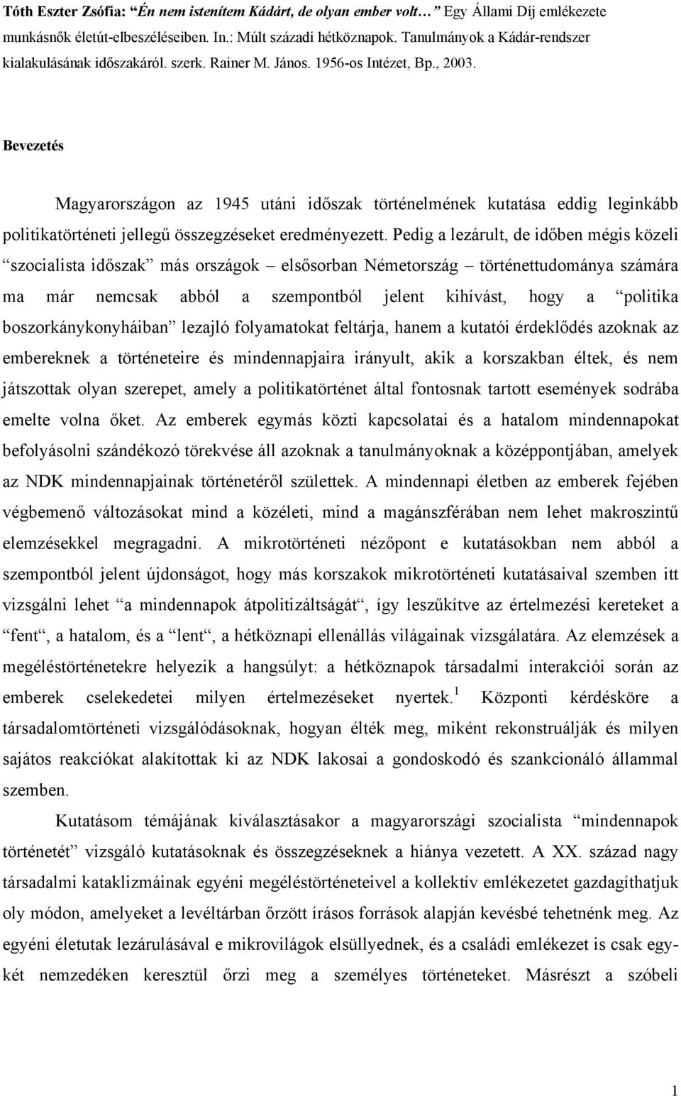 Bevezetés Magyarországon az 1945 utáni időszak történelmének kutatása eddig leginkább politikatörténeti jellegű összegzéseket eredményezett.