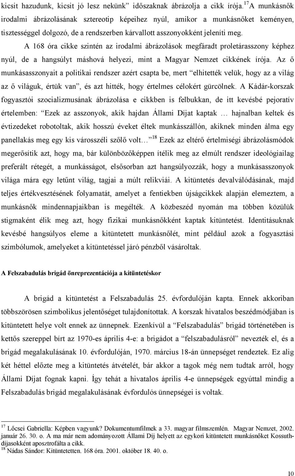 A 168 óra cikke szintén az irodalmi ábrázolások megfáradt proletárasszony képhez nyúl, de a hangsúlyt máshová helyezi, mint a Magyar Nemzet cikkének írója.