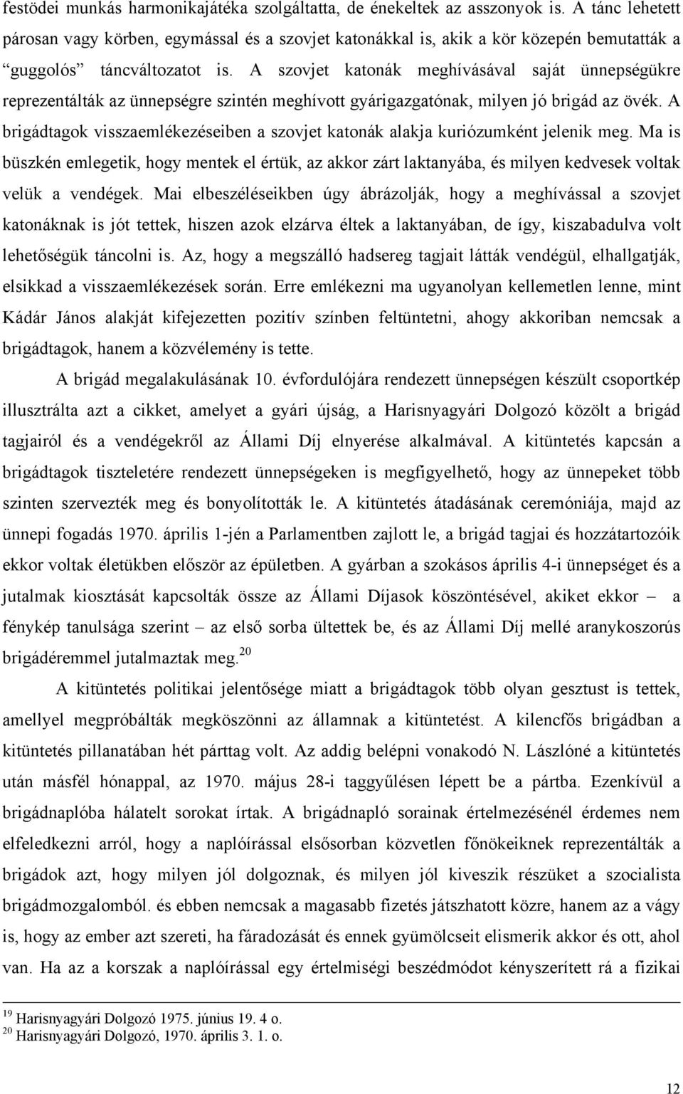 A szovjet katonák meghívásával saját ünnepségükre reprezentálták az ünnepségre szintén meghívott gyárigazgatónak, milyen jó brigád az övék.