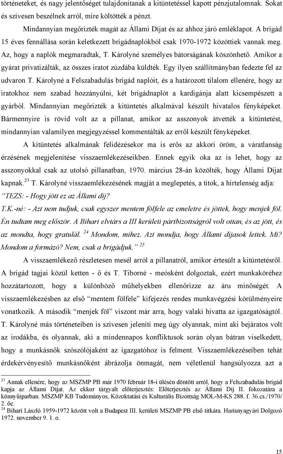 Az, hogy a naplók megmaradtak, T. Károlyné személyes bátorságának köszönhető. Amikor a gyárat privatizálták, az összes iratot zúzdába küldték. Egy ilyen szállítmányban fedezte fel az udvaron T.