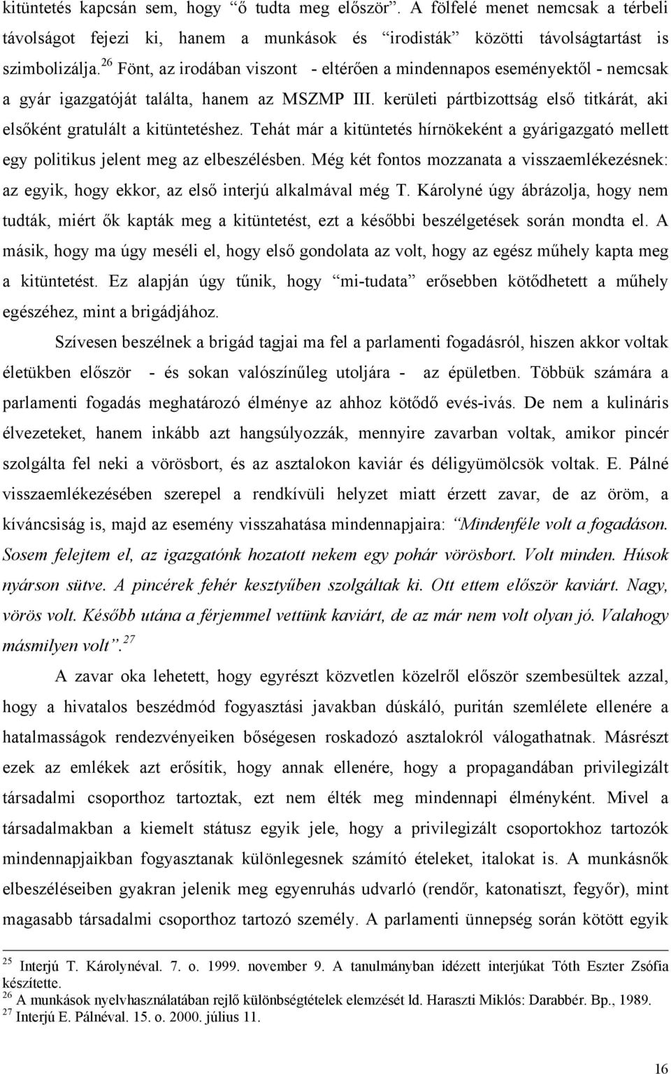 kerületi pártbizottság első titkárát, aki elsőként gratulált a kitüntetéshez. Tehát már a kitüntetés hírnökeként a gyárigazgató mellett egy politikus jelent meg az elbeszélésben.