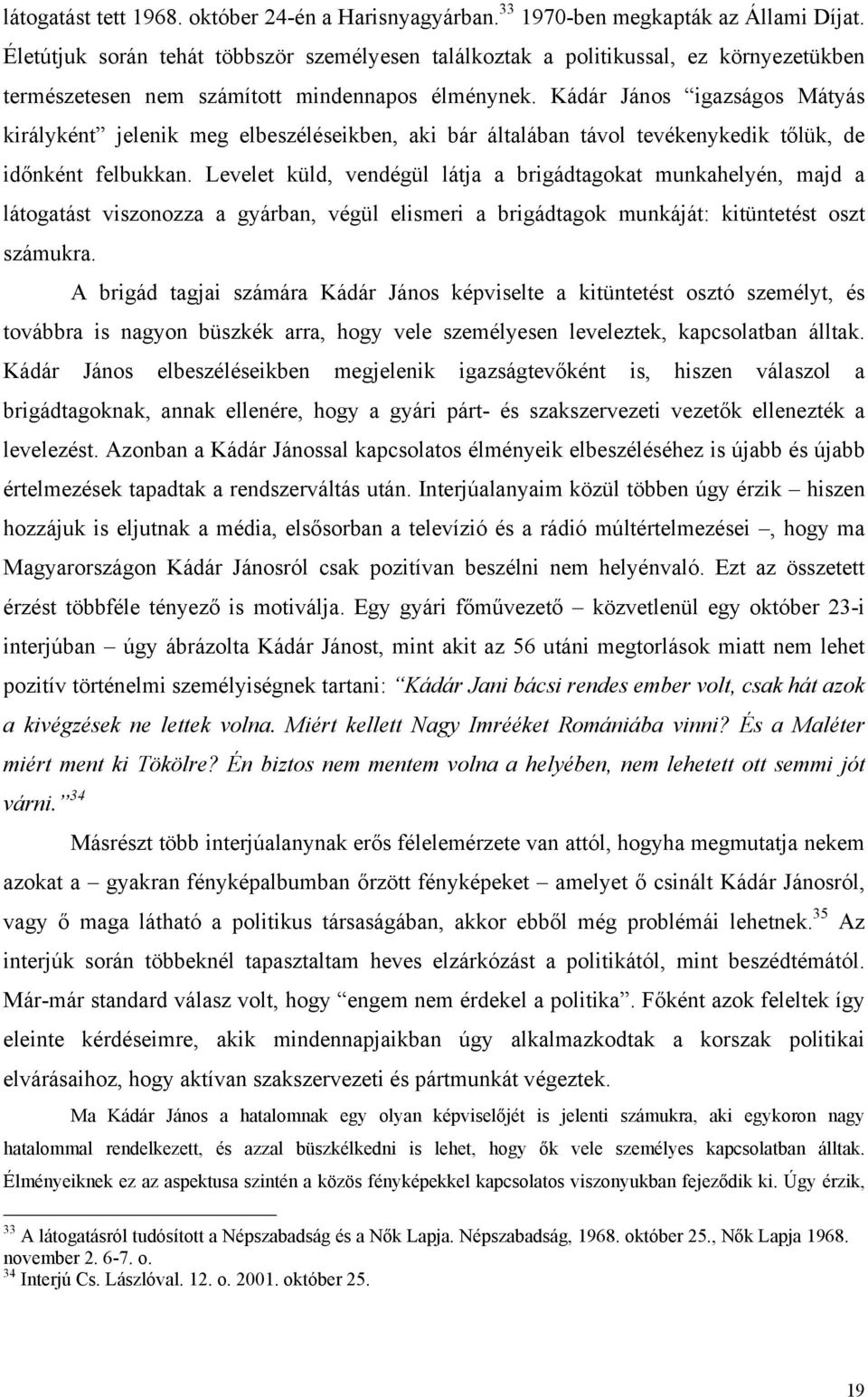 Kádár János igazságos Mátyás királyként jelenik meg elbeszéléseikben, aki bár általában távol tevékenykedik tőlük, de időnként felbukkan.