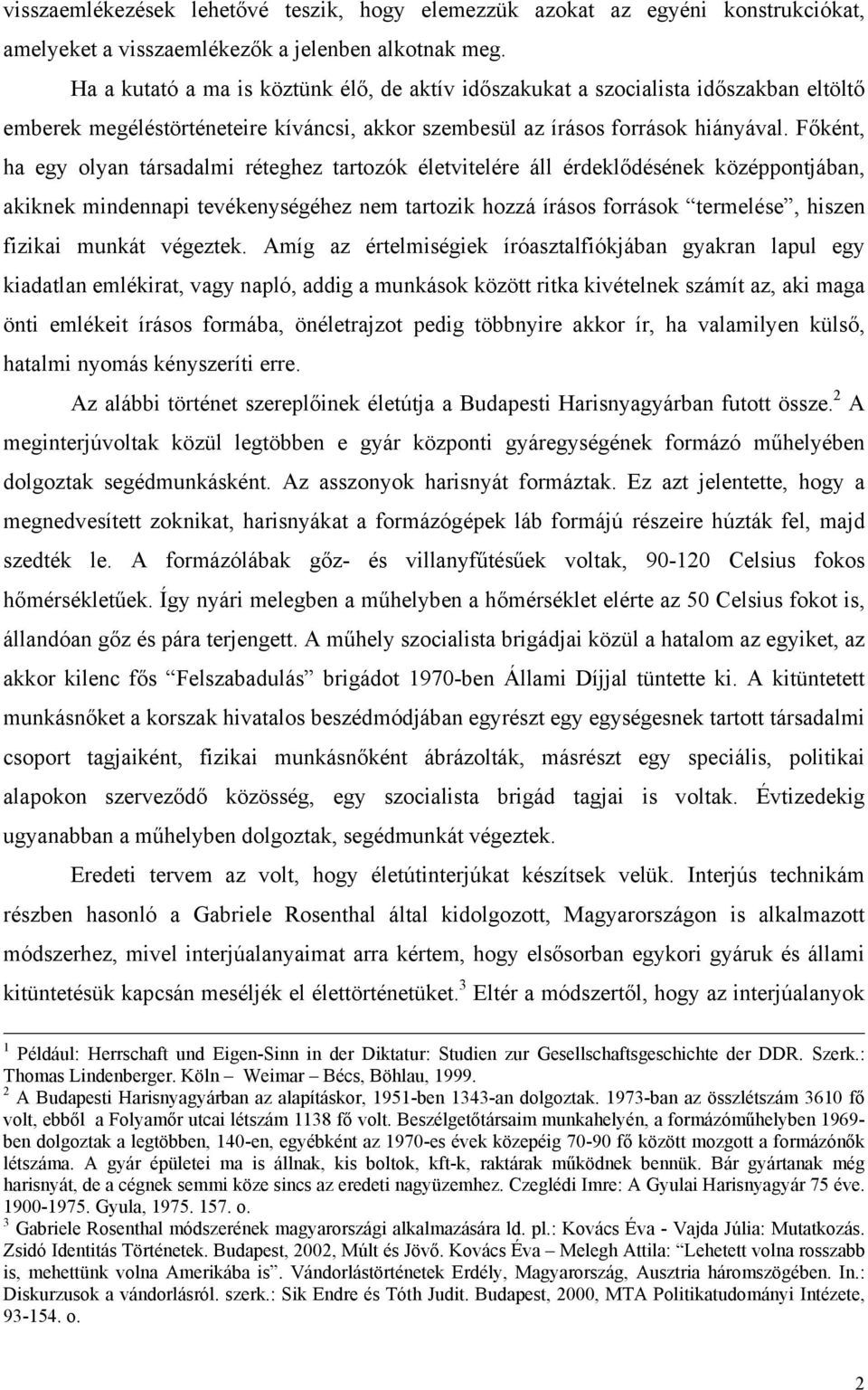 Főként, ha egy olyan társadalmi réteghez tartozók életvitelére áll érdeklődésének középpontjában, akiknek mindennapi tevékenységéhez nem tartozik hozzá írásos források termelése, hiszen fizikai