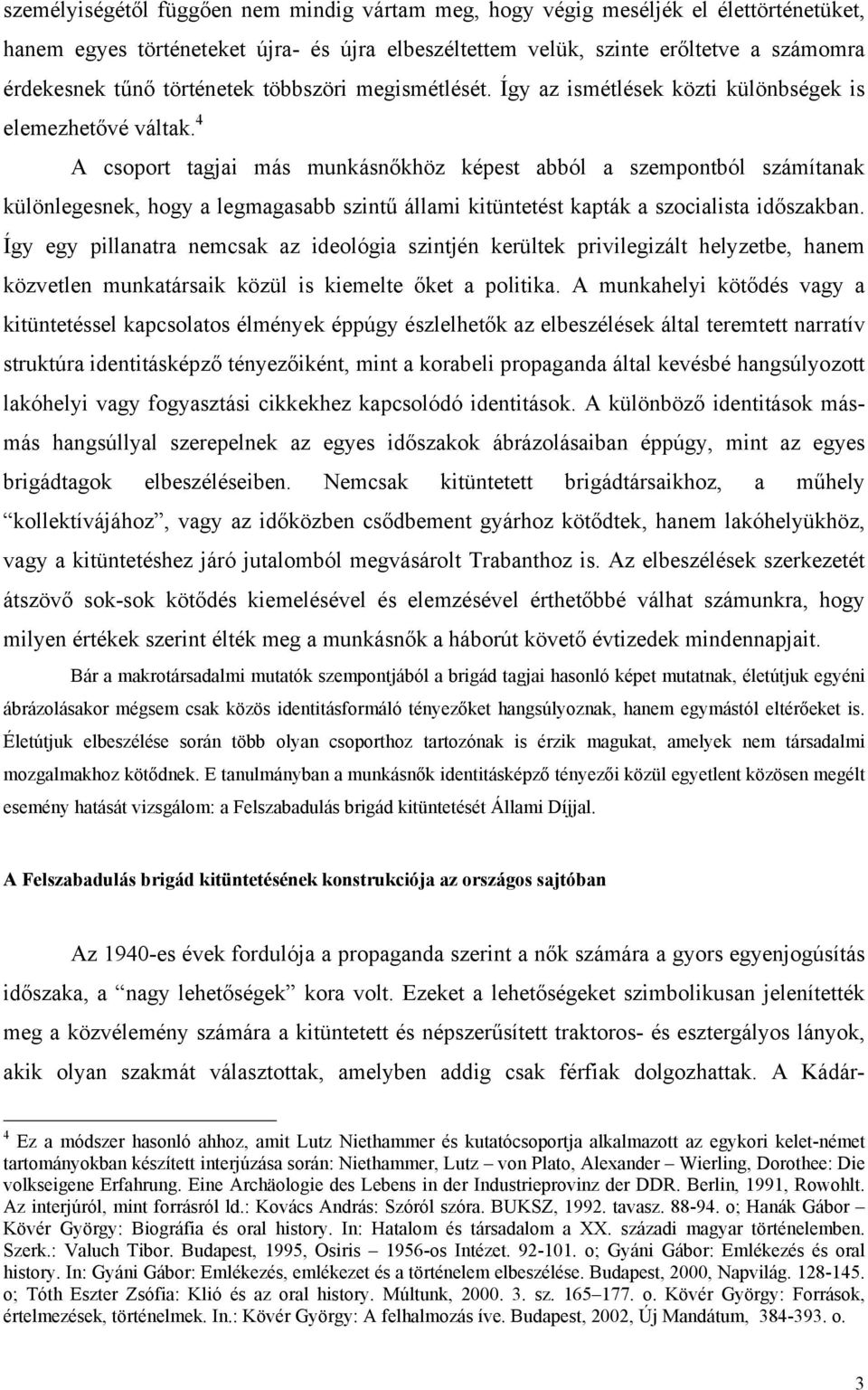 4 A csoport tagjai más munkásnőkhöz képest abból a szempontból számítanak különlegesnek, hogy a legmagasabb szintű állami kitüntetést kapták a szocialista időszakban.