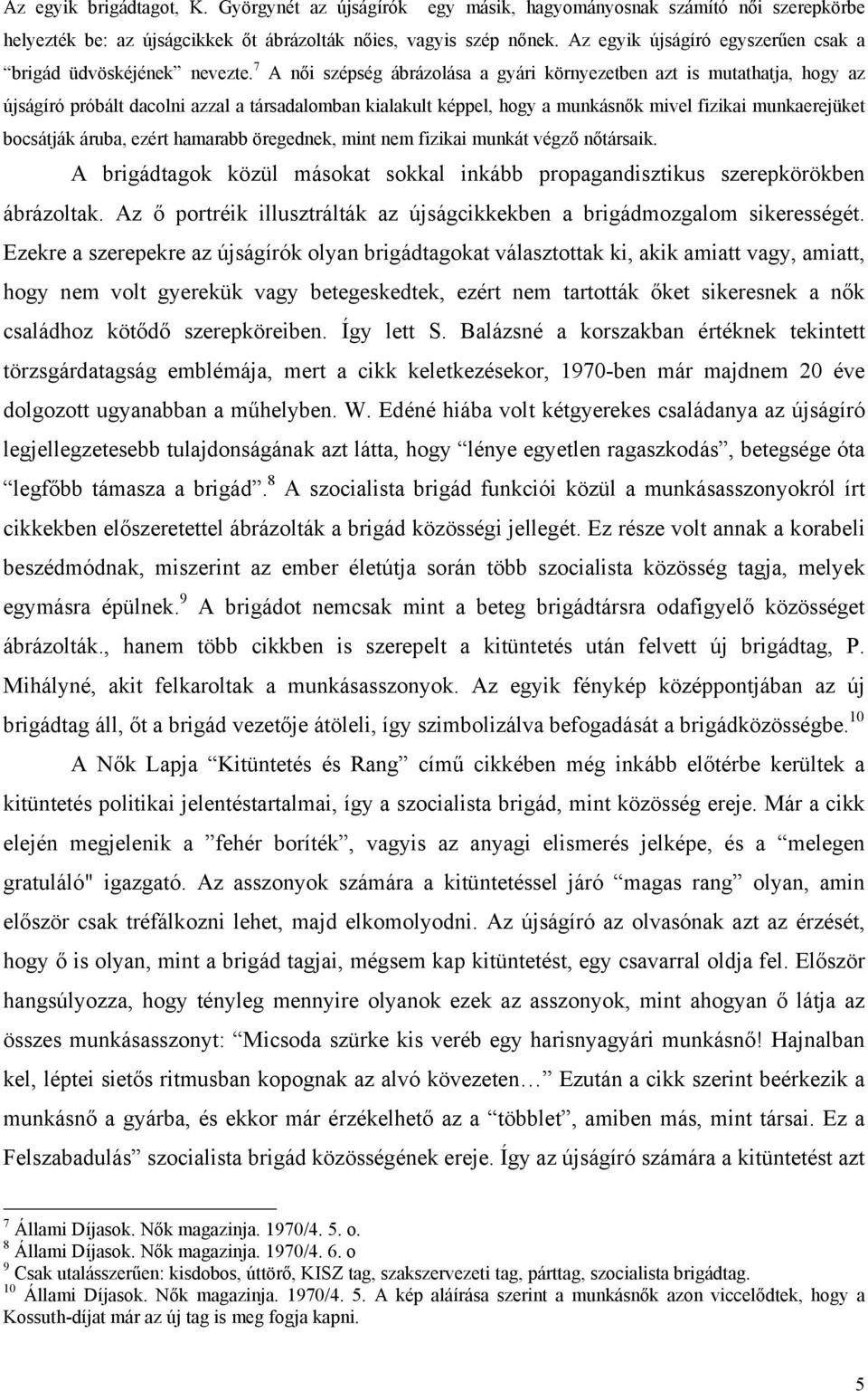 7 A női szépség ábrázolása a gyári környezetben azt is mutathatja, hogy az újságíró próbált dacolni azzal a társadalomban kialakult képpel, hogy a munkásnők mivel fizikai munkaerejüket bocsátják