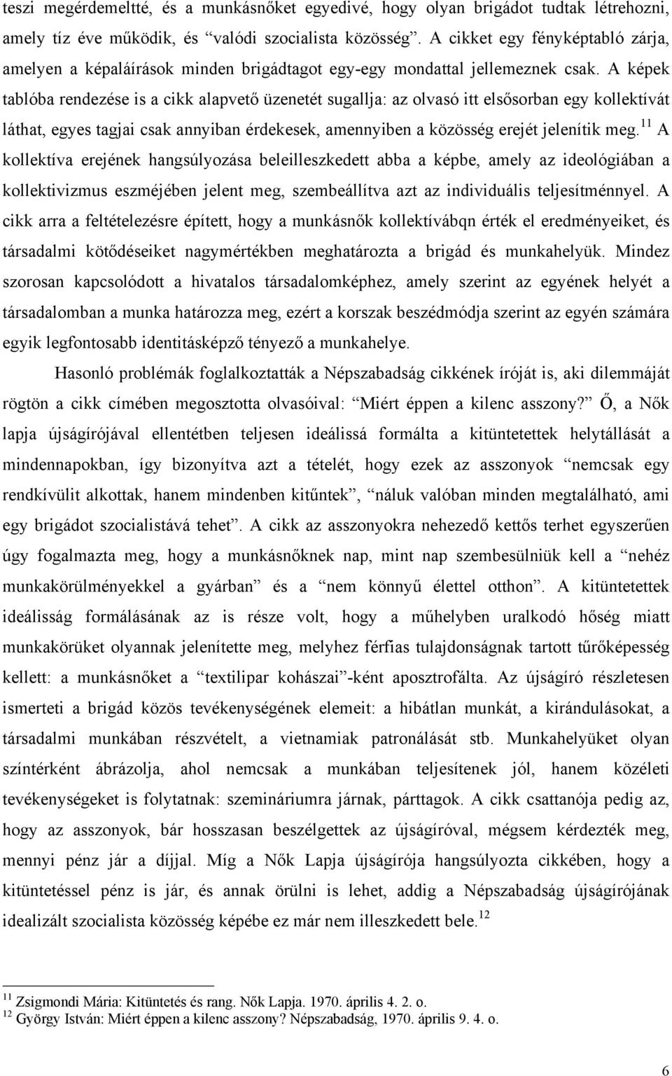 A képek tablóba rendezése is a cikk alapvető üzenetét sugallja: az olvasó itt elsősorban egy kollektívát láthat, egyes tagjai csak annyiban érdekesek, amennyiben a közösség erejét jelenítik meg.