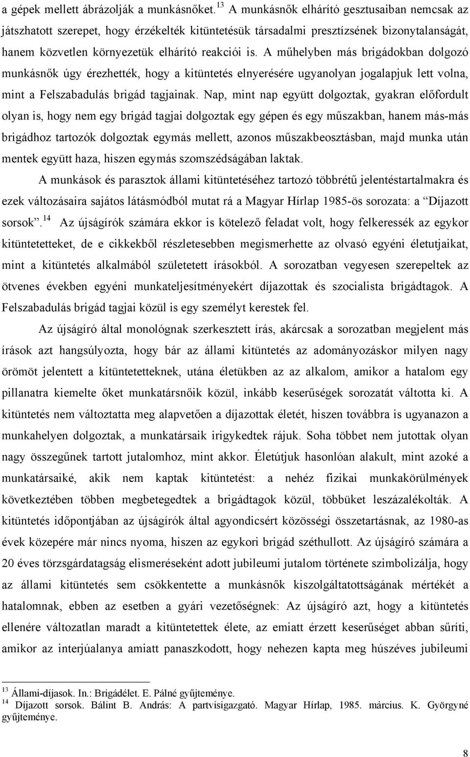 A műhelyben más brigádokban dolgozó munkásnők úgy érezhették, hogy a kitüntetés elnyerésére ugyanolyan jogalapjuk lett volna, mint a Felszabadulás brigád tagjainak.