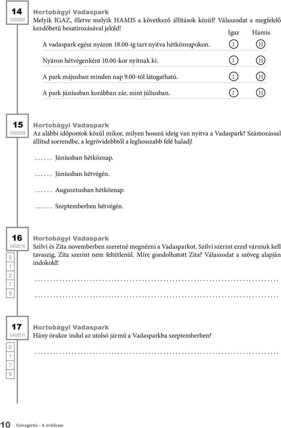 I H H H 5 OK228 Hortobágyi Vadaspark z alábbi időpontok közül mikor, milyen hosszú ideig van nyitva a Vadaspark? Számozással állítsd sorrendbe, a legrövidebbtől a leghosszabb felé haladj!