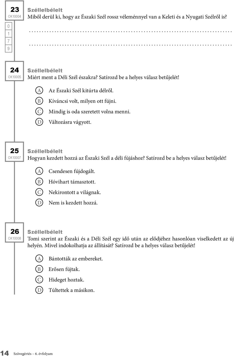 25 OK Széllelbélelt Hogyan kezdett hozzá az Északi Szél a déli fújáshoz? Satírozd be a helyes válasz betűjelét! sendesen fújdogált. Hóvihart támasztott. Nekirontott a világnak. Nem is kezdett hozzá.