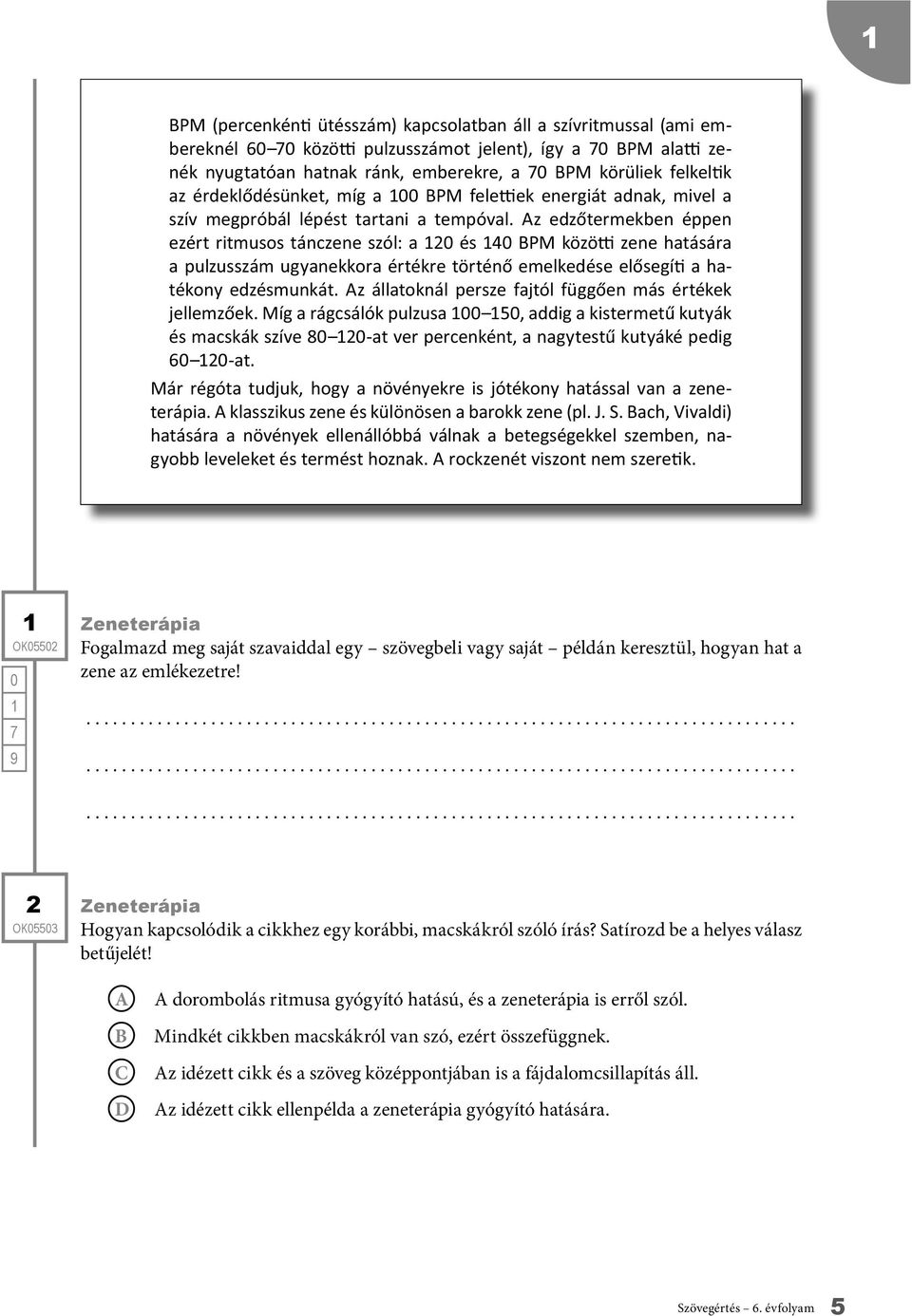 dorombolás ritmusa gyógyító hatású, és a zeneterápia is erről szól. Mindkét cikkben macskákról van szó, ezért összefüggnek.