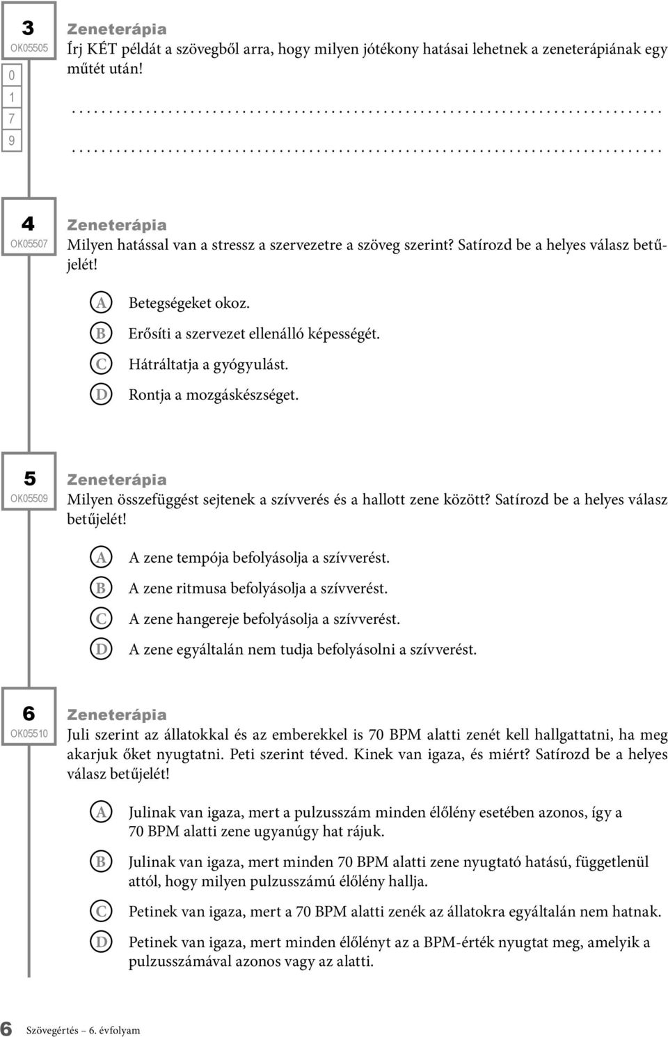 Hátráltatja a gyógyulást. Rontja a mozgáskészséget. 5 OK55 Zeneterápia Milyen összefüggést sejtenek a szívverés és a hallott zene között? Satírozd be a helyes válasz betűjelét!