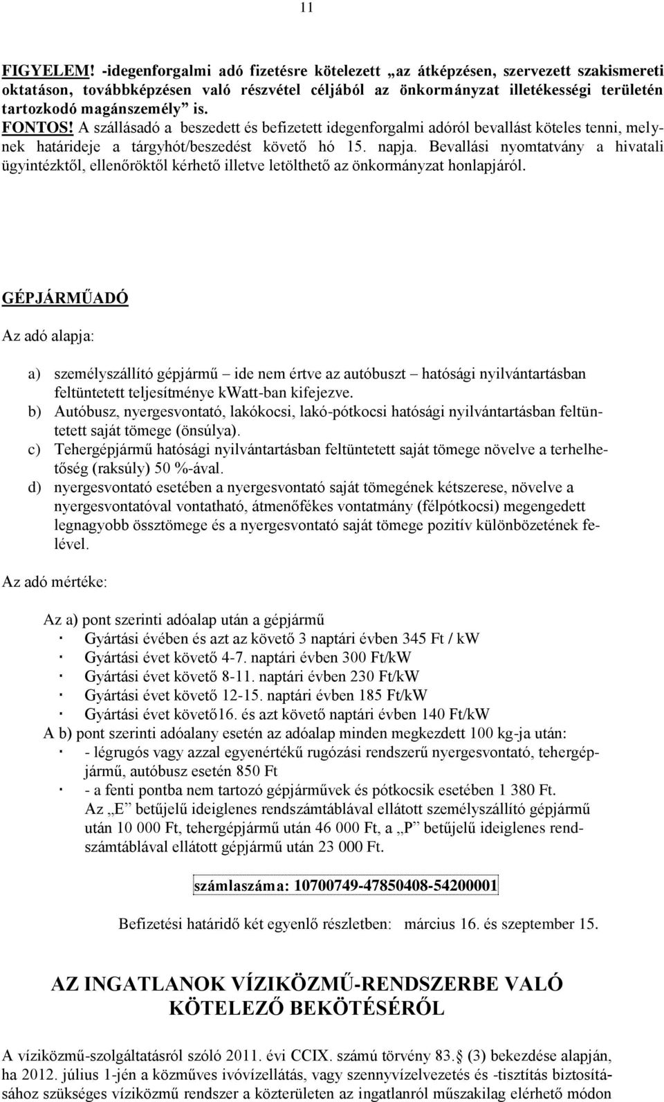 FONTOS! A szállásadó a beszedett és befizetett idegenforgalmi adóról bevallást köteles tenni, melynek határideje a tárgyhót/beszedést követő hó 15. napja.