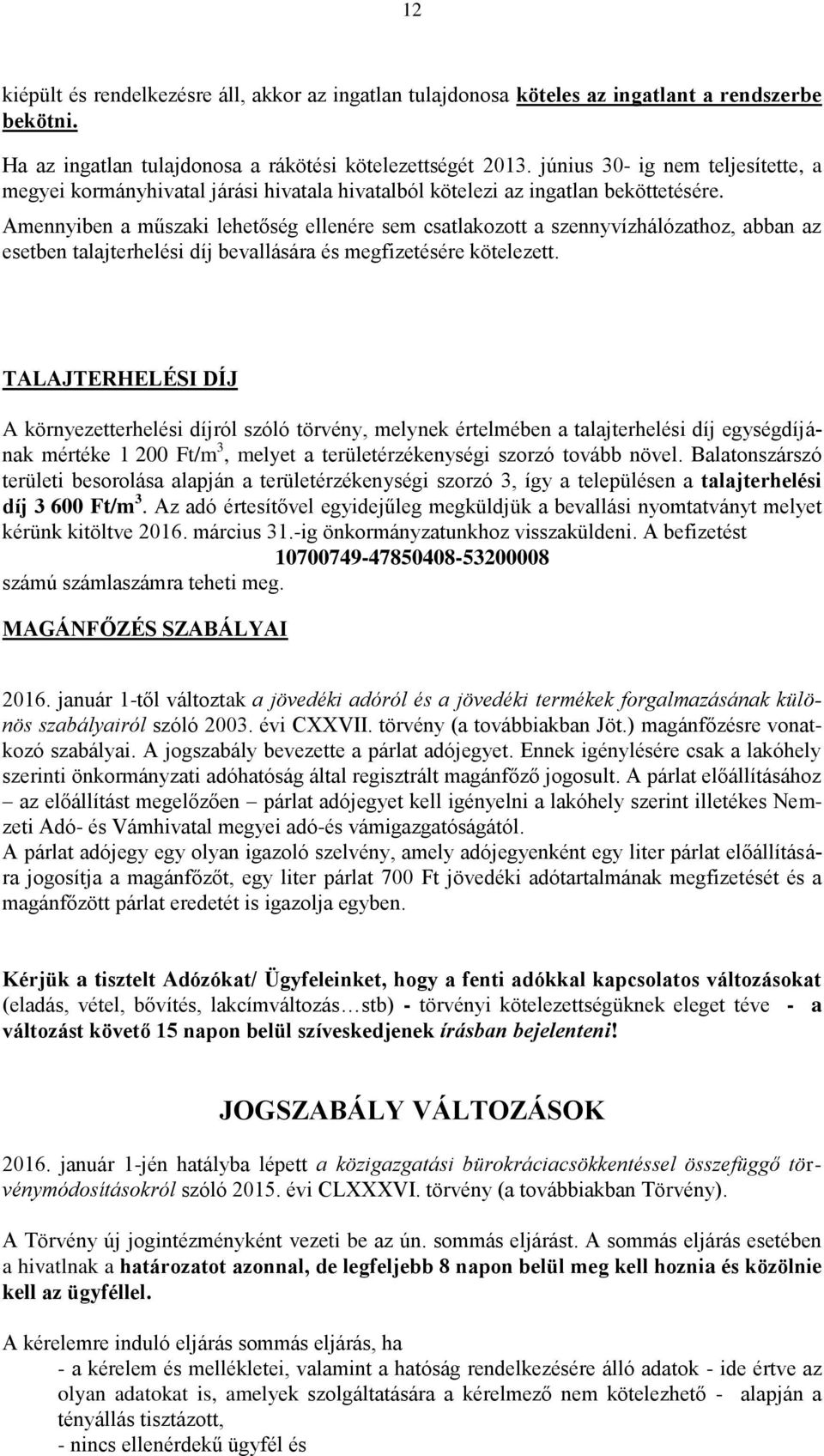 Amennyiben a műszaki lehetőség ellenére sem csatlakozott a szennyvízhálózathoz, abban az esetben talajterhelési díj bevallására és megfizetésére kötelezett.