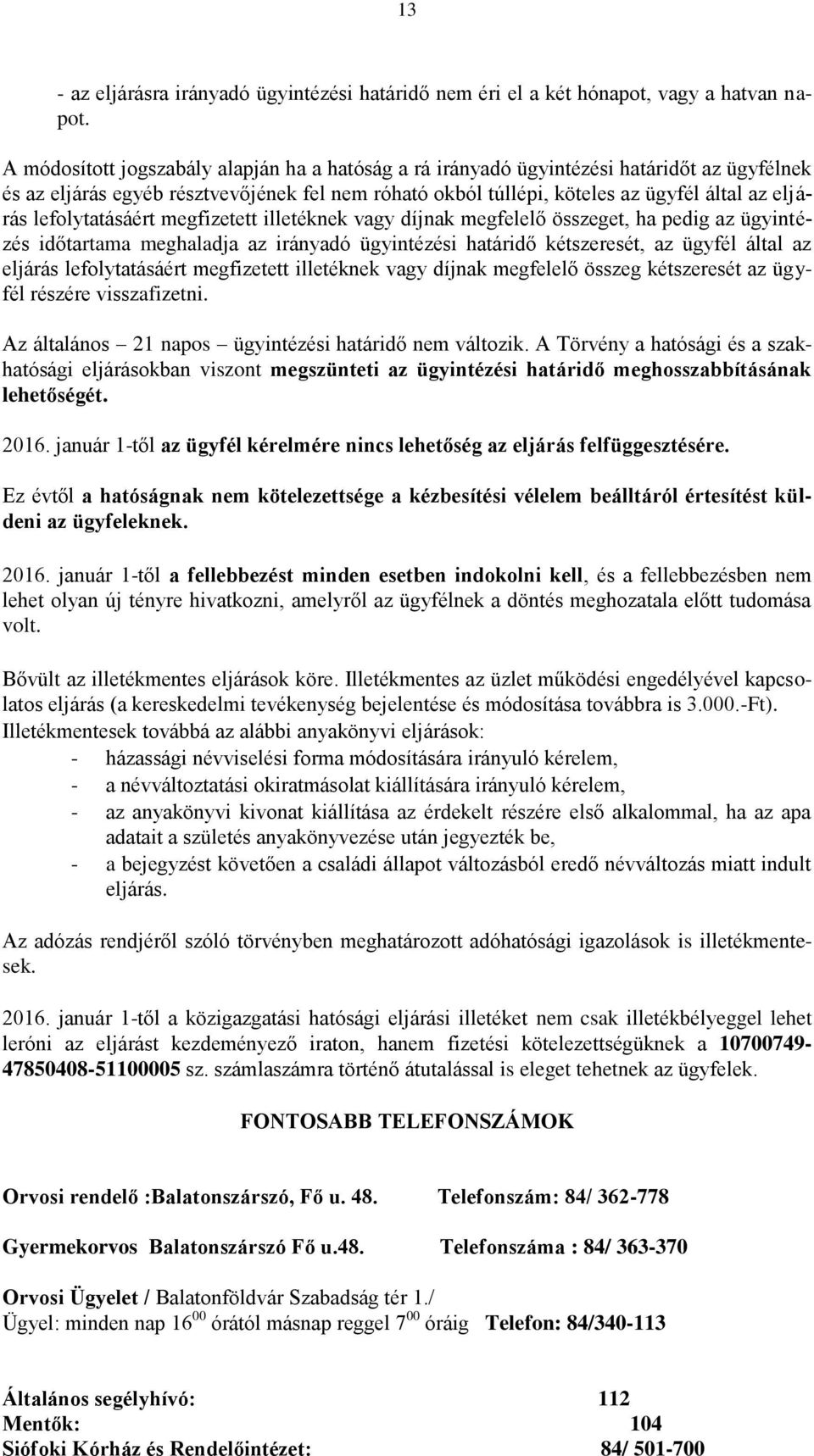 lefolytatásáért megfizetett illetéknek vagy díjnak megfelelő összeget, ha pedig az ügyintézés időtartama meghaladja az irányadó ügyintézési határidő kétszeresét, az ügyfél által az eljárás