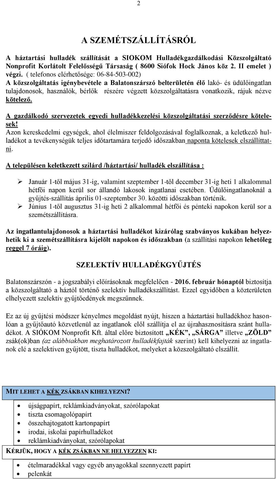 vonatkozik, rájuk nézve kötelező. A gazdálkodó szervezetek egyedi hulladékkezelési közszolgáltatási szerződésre kötelesek!