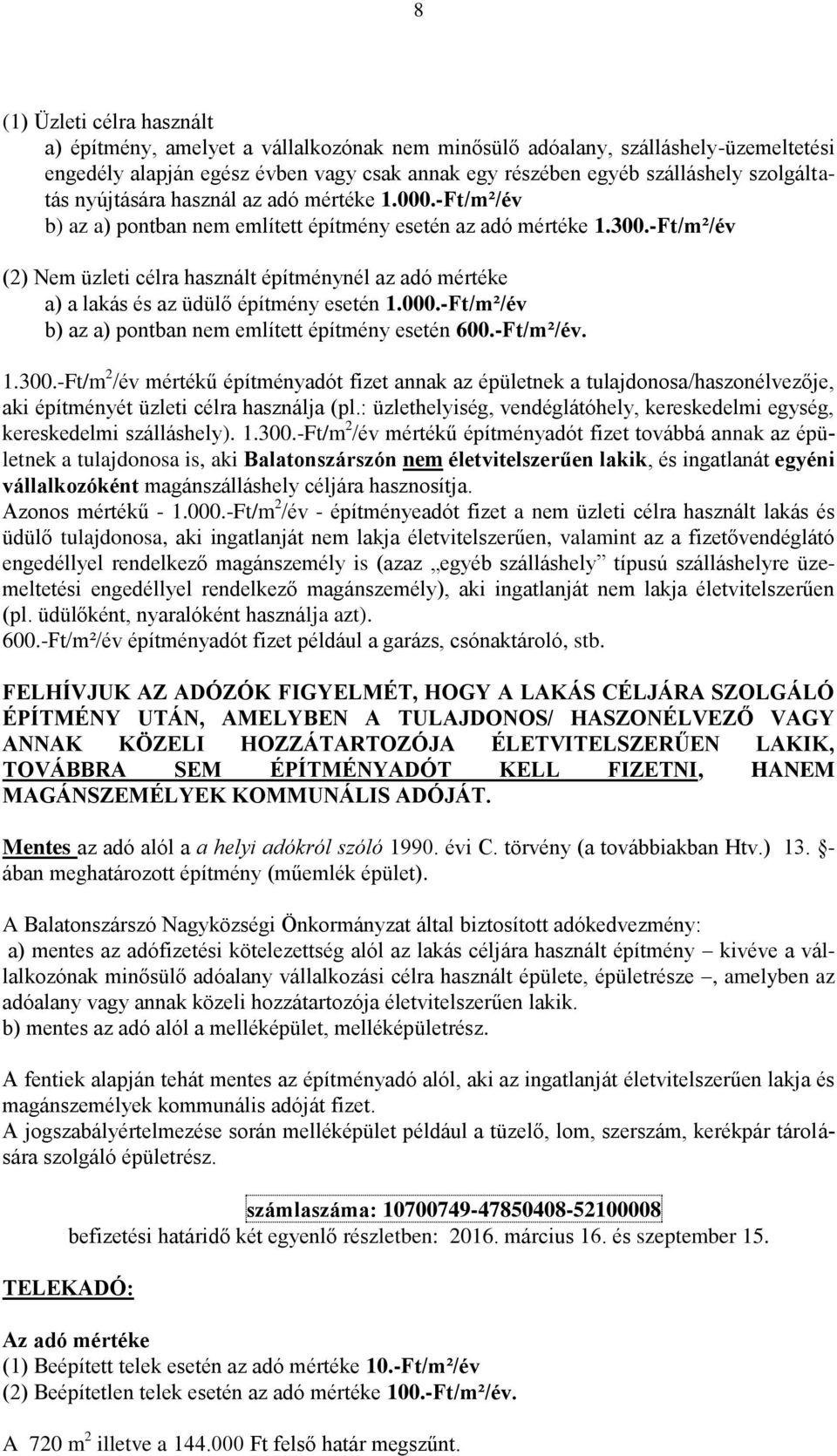 -Ft/m²/év (2) Nem üzleti célra használt építménynél az adó mértéke a) a lakás és az üdülő építmény esetén 1.000.-Ft/m²/év b) az a) pontban nem említett építmény esetén 600.-Ft/m²/év. 1.300.