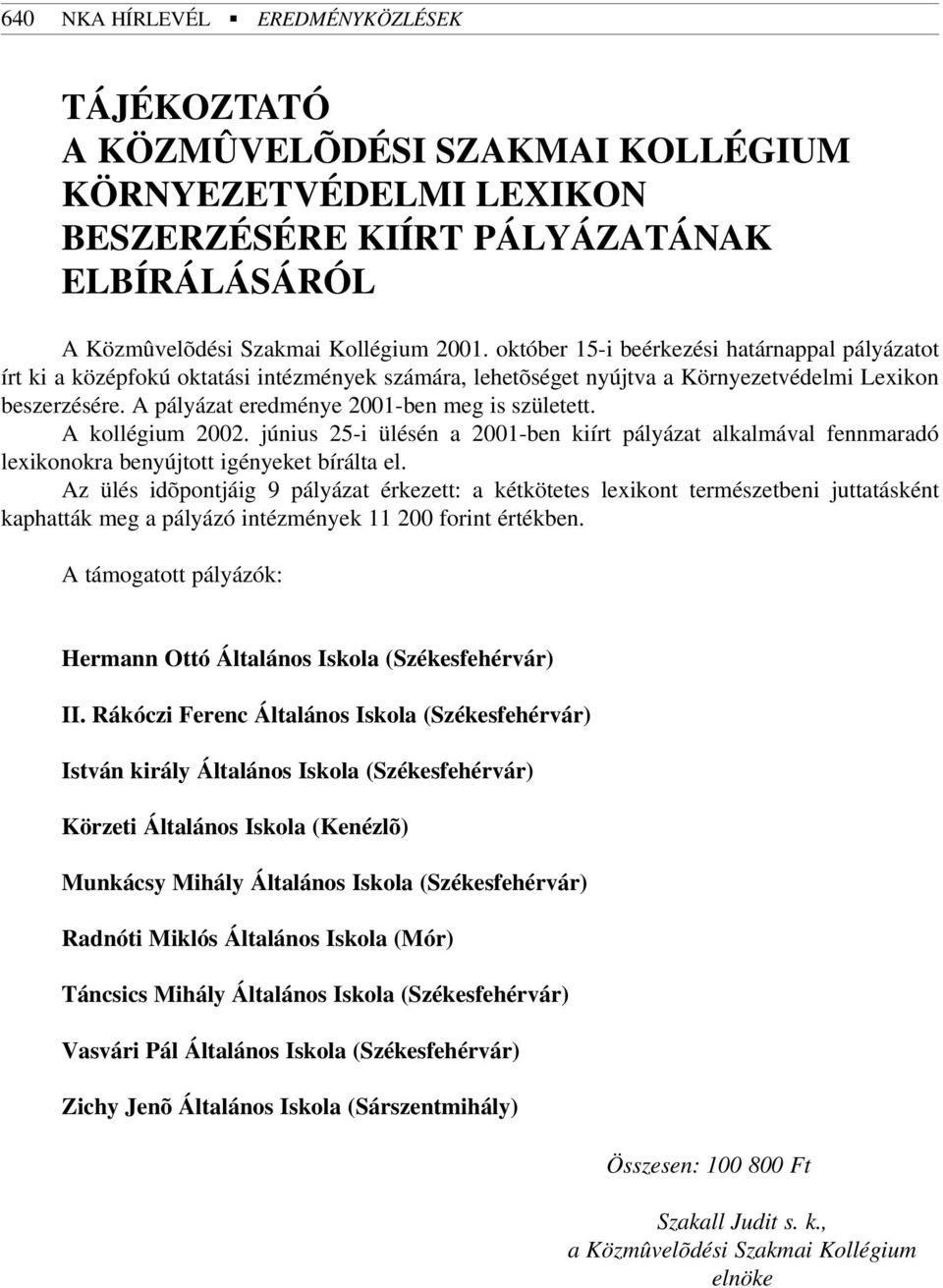 A pályázat eredménye 2001-ben meg is született. A kollégium 2002. június 25-i ülésén a 2001-ben kiírt pályázat alkalmával fennmaradó lexikonokra benyújtott igényeket bírálta el.