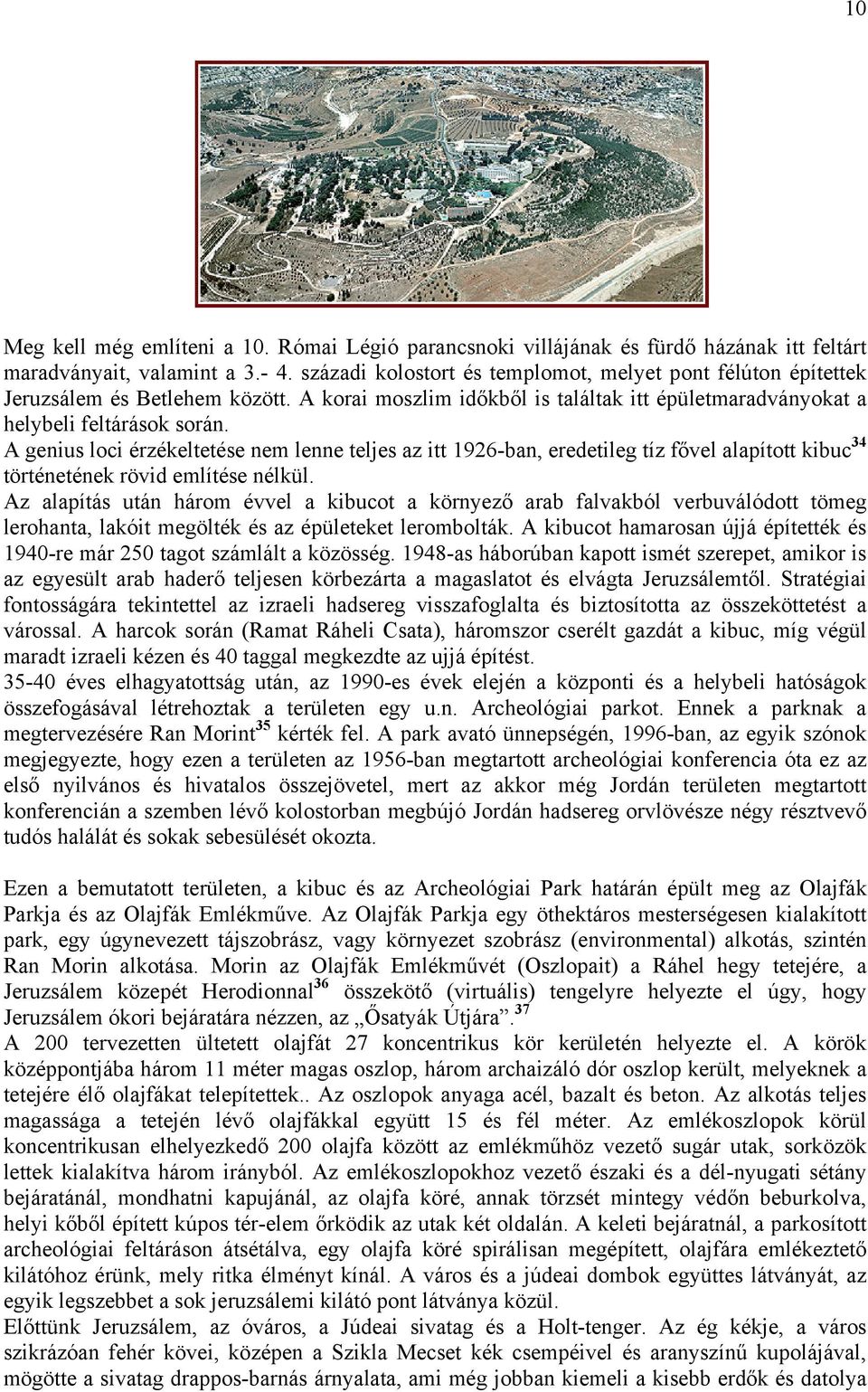 A genius loci érzékeltetése nem lenne teljes az itt 1926-ban, eredetileg tíz fővel alapított kibuc 34 történetének rövid említése nélkül.