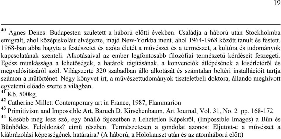 1968-ban abba hagyta a festészetet és azóta életét a művészet és a természet, a kultúra és tudományok kapcsolatának szenteli.