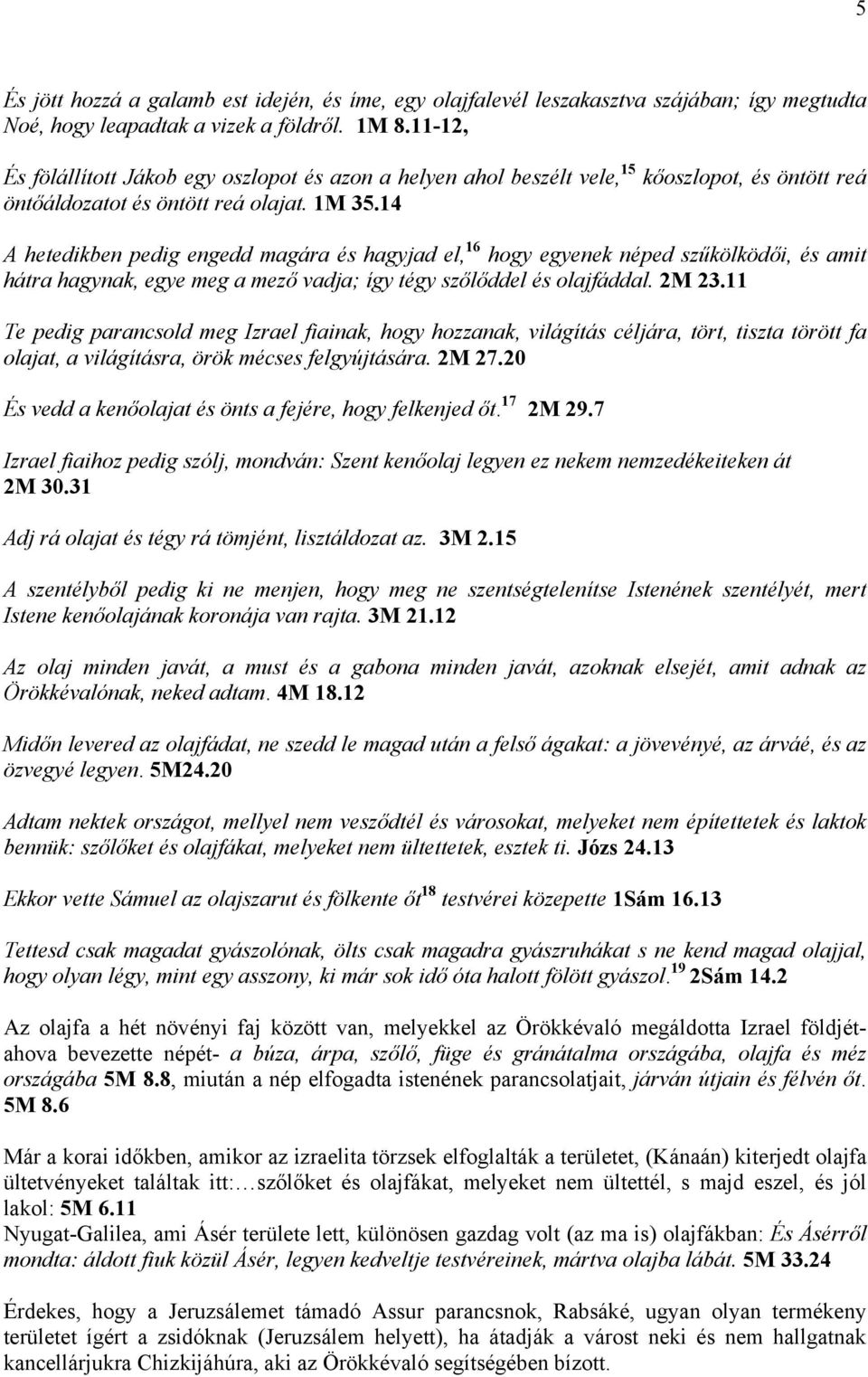 14 A hetedikben pedig engedd magára és hagyjad el, 16 hogy egyenek néped szűkölködői, és amit hátra hagynak, egye meg a mező vadja; így tégy szőlőddel és olajfáddal. 2M 23.