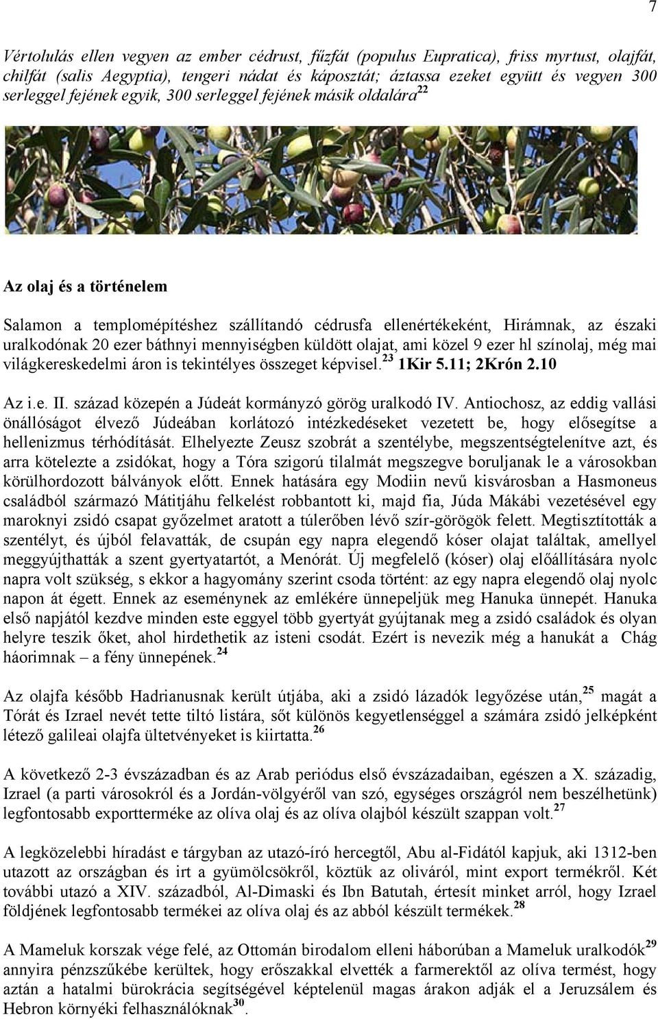 mennyiségben küldött olajat, ami közel 9 ezer hl színolaj, még mai világkereskedelmi áron is tekintélyes összeget képvisel. 23 1Kir 5.11; 2Krón 2.10 Az i.e. II.