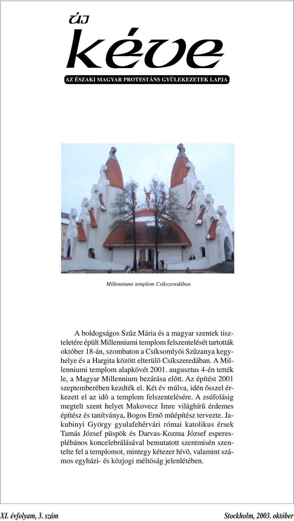 Az építést 2001 szeptemberében kezdték el. Két év múlva, idén õsszel érkezett el az idõ a templom felszentelésére.