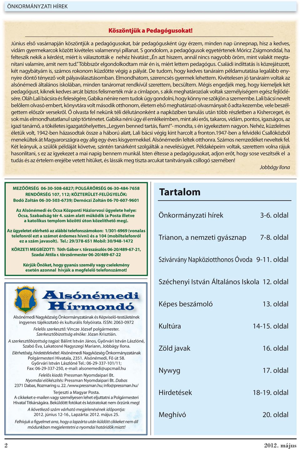 S gondolom, a pedagógusok egyetértenek Móricz Zsigmonddal, ha felteszik nekik a kérdést, miért is választották e nehéz hivatást: Én azt hiszem, annál nincs nagyobb öröm, mint valakit megtanítani