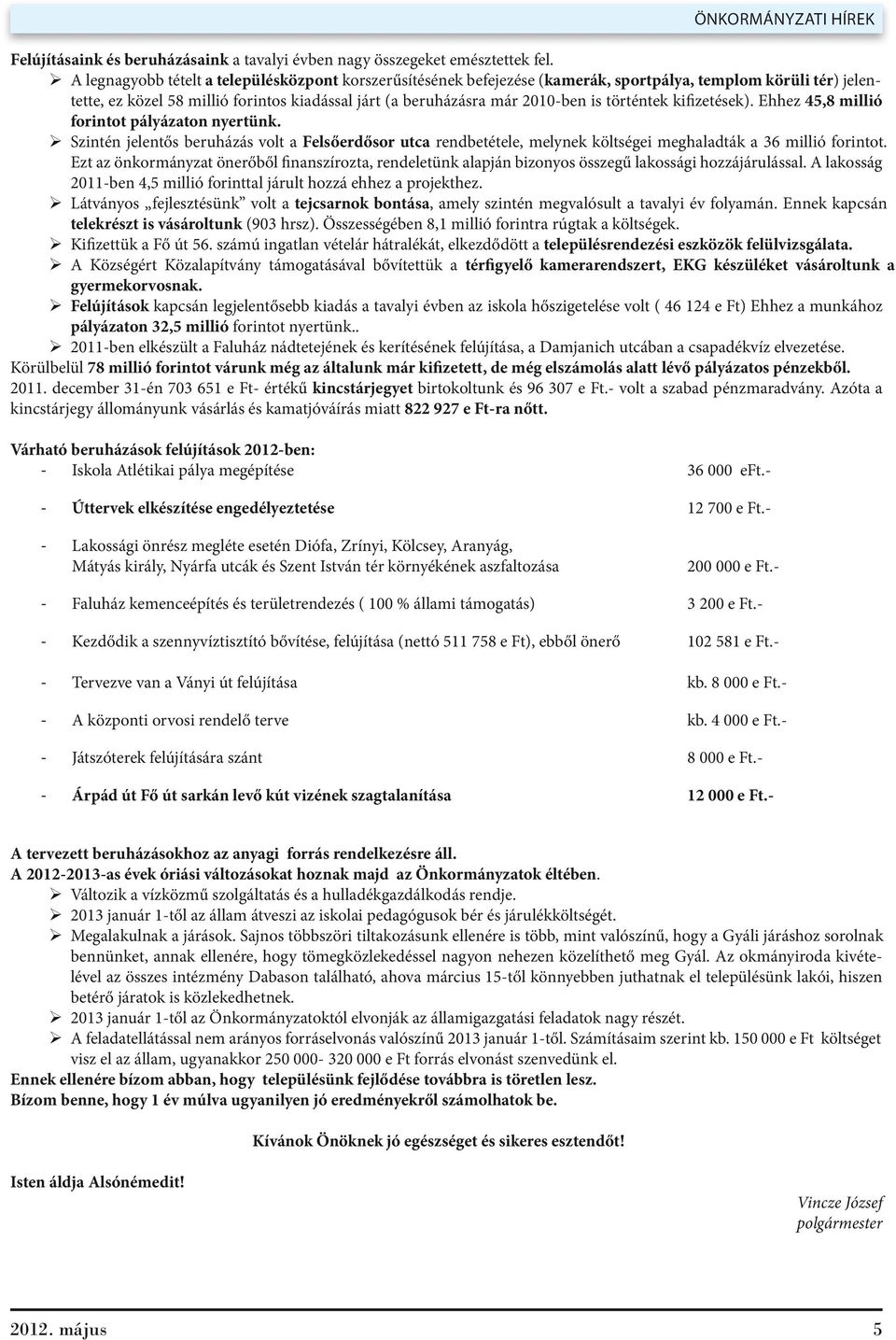 történtek kifizetések). Ehhez 45,8 millió forintot pályázaton nyertünk. Szintén jelentős beruházás volt a Felsőerdősor utca rendbetétele, melynek költségei meghaladták a 36 millió forintot.