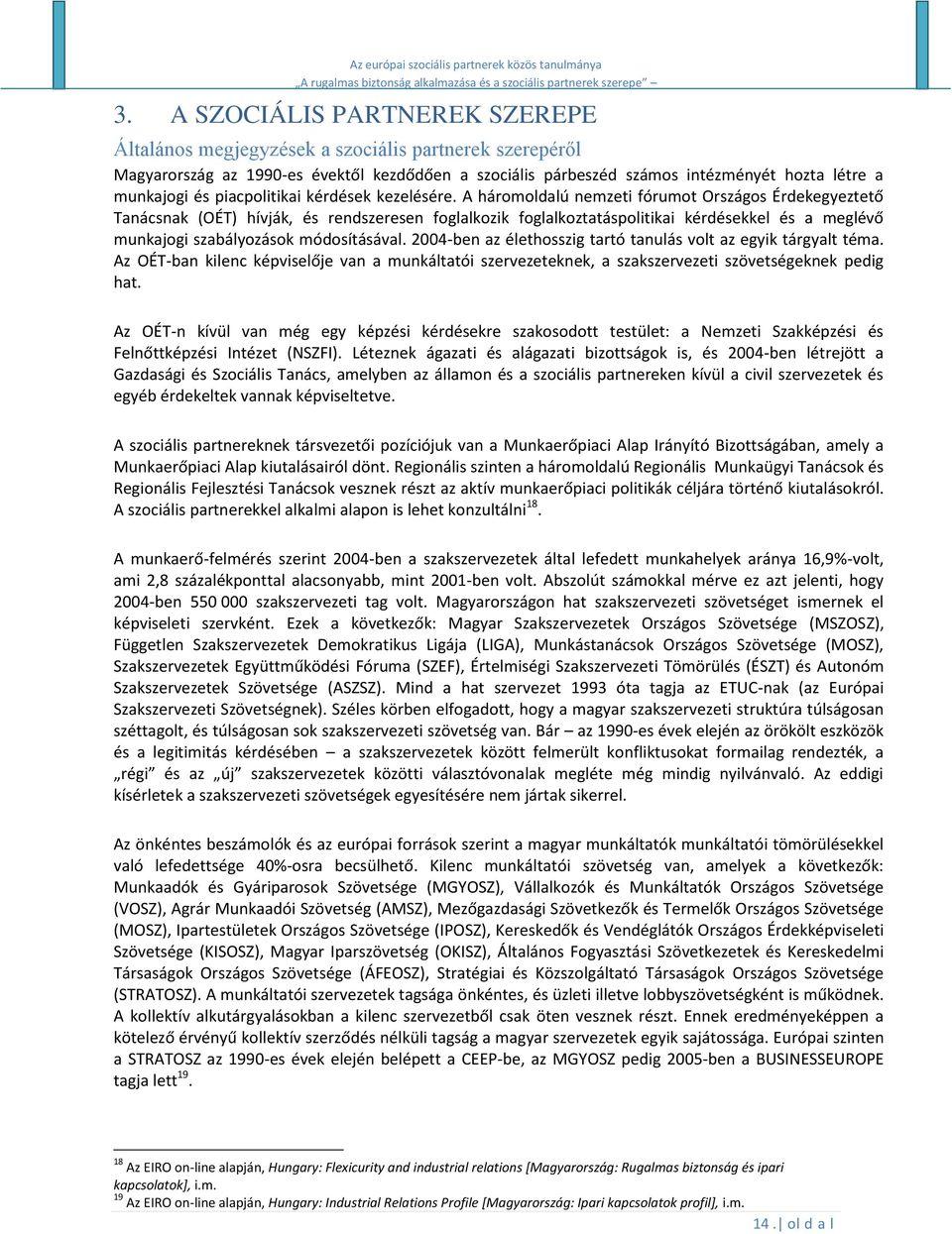 A háromoldalú nemzeti fórumot Országos Érdekegyeztető Tanácsnak (OÉT) hívják, és rendszeresen foglalkozik foglalkoztatáspolitikai kérdésekkel és a meglévő munkajogi szabályozások módosításával.