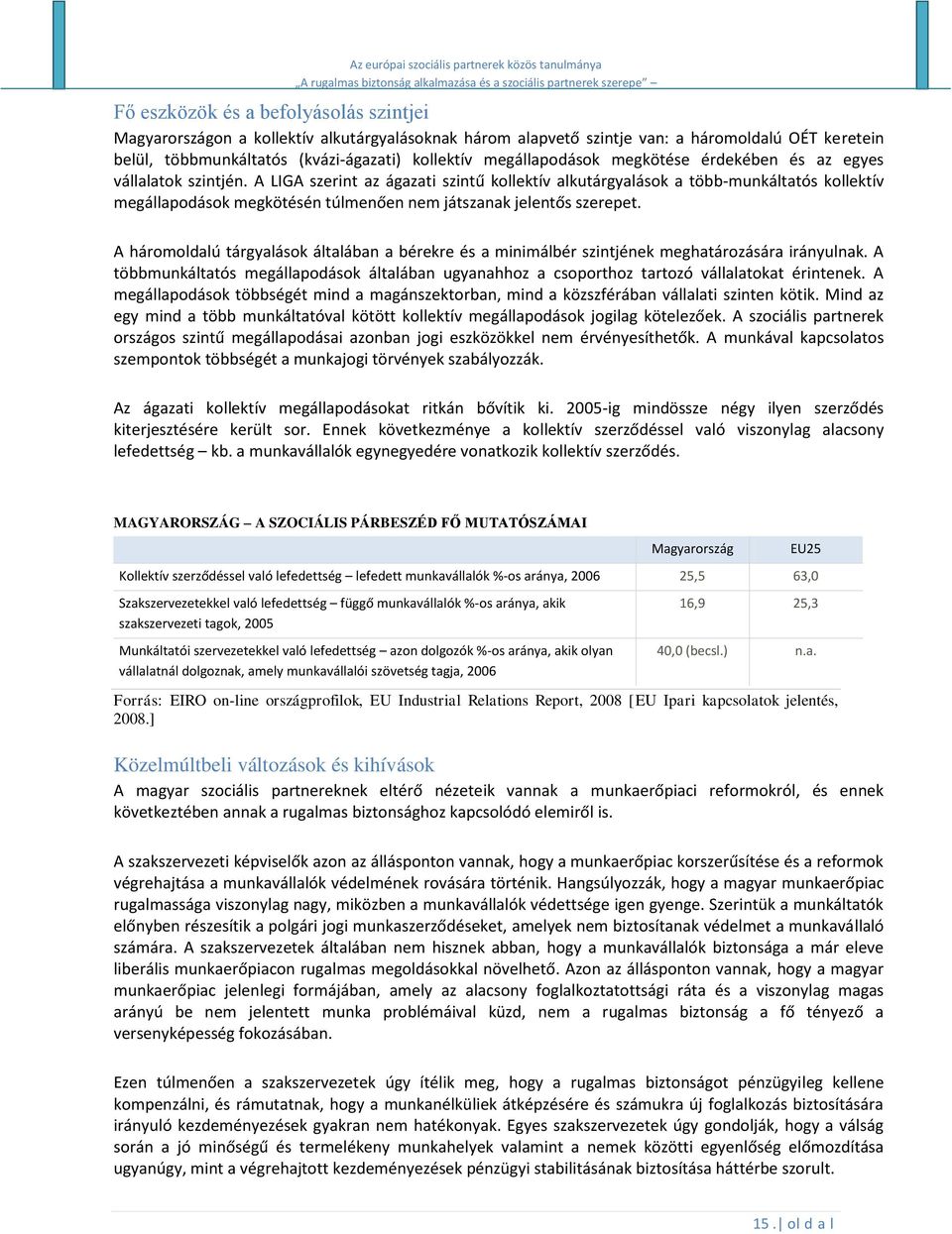 A LIGA szerint az ágazati szintű kollektív alkutárgyalások a több-munkáltatós kollektív megállapodások megkötésén túlmenően nem játszanak jelentős szerepet.