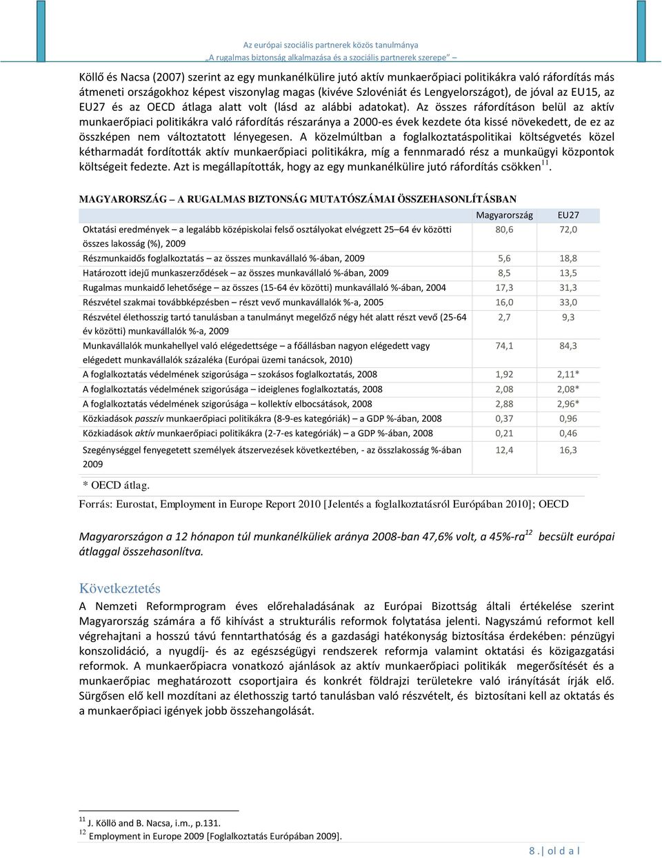 Az összes ráfordításon belül az aktív munkaerőpiaci politikákra való ráfordítás részaránya a 2000-es évek kezdete óta kissé növekedett, de ez az összképen nem változtatott lényegesen.