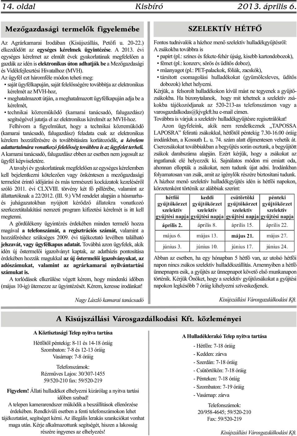 Az ügyfél ezt háromféle módon teheti meg: saját ügyfélkapuján, saját felelősségére továbbítja az elektronikus kérelmét az MVH-hoz, meghatalmazott útján, a meghatalmazott ügyfélkapuján adja be a