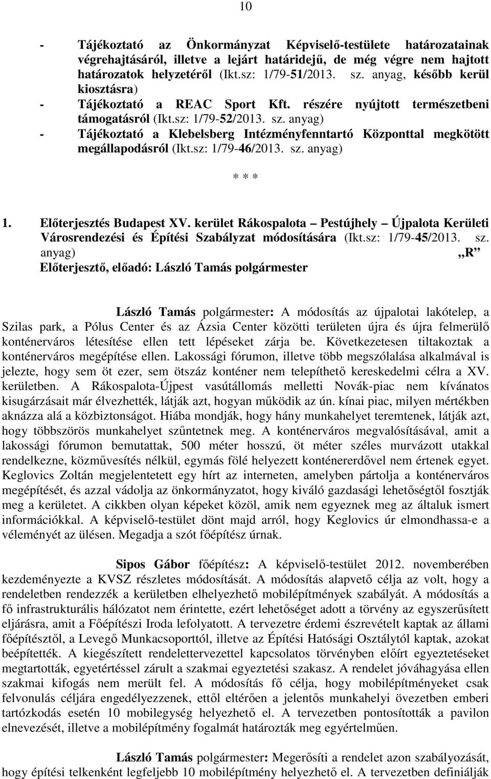 anyag) - Tájékoztató a Klebelsberg Intézményfenntartó Központtal megkötött megállapodásról (Ikt.sz: 1/79-46/2013. sz. anyag) * * * 1. Előterjesztés Budapest XV.