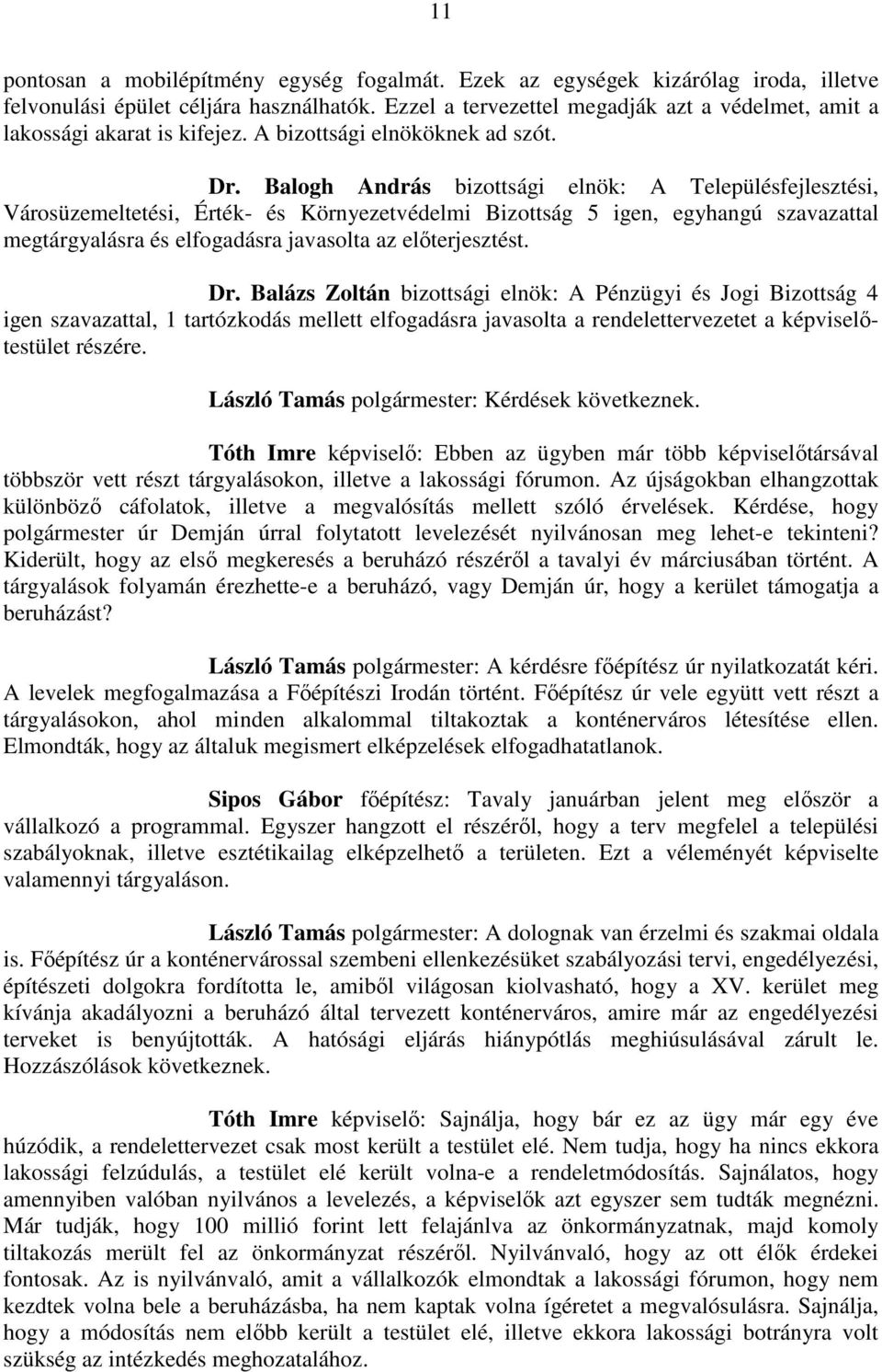 Balogh András bizottsági elnök: A Településfejlesztési, Városüzemeltetési, Érték- és Környezetvédelmi Bizottság 5 igen, egyhangú szavazattal megtárgyalásra és elfogadásra javasolta az előterjesztést.