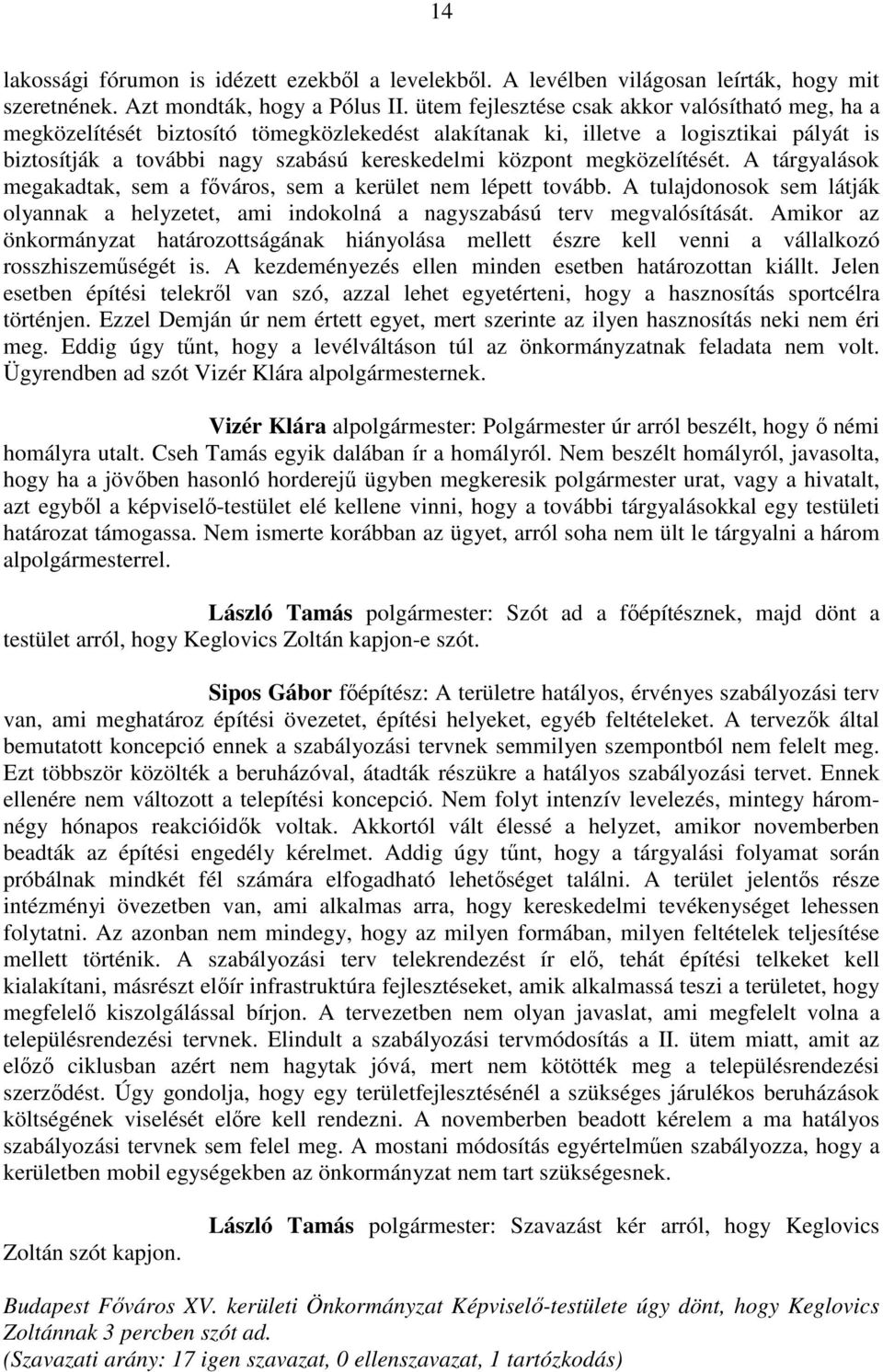 megközelítését. A tárgyalások megakadtak, sem a főváros, sem a kerület nem lépett tovább. A tulajdonosok sem látják olyannak a helyzetet, ami indokolná a nagyszabású terv megvalósítását.