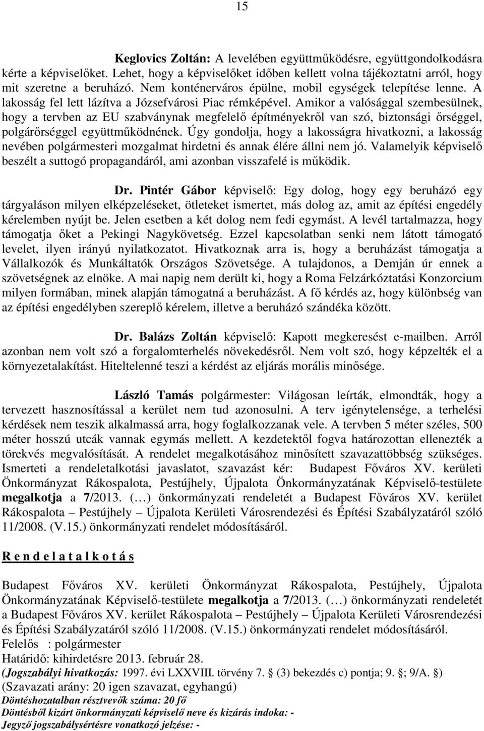 Amikor a valósággal szembesülnek, hogy a tervben az EU szabványnak megfelelő építményekről van szó, biztonsági őrséggel, polgárőrséggel együttműködnének.