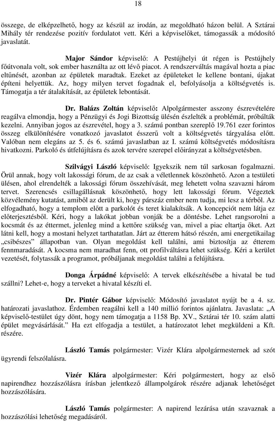 Ezeket az épületeket le kellene bontani, újakat építeni helyettük. Az, hogy milyen tervet fogadnak el, befolyásolja a költségvetés is. Támogatja a tér átalakítását, az épületek lebontását. Dr.