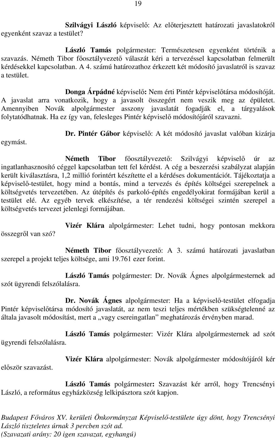 Donga Árpádné képviselő: Nem érti Pintér képviselőtársa módosítóját. A javaslat arra vonatkozik, hogy a javasolt összegért nem veszik meg az épületet.