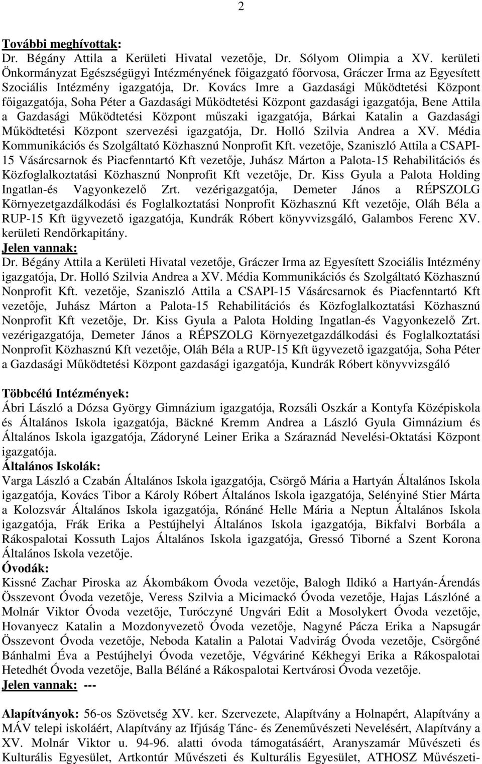 Kovács Imre a Gazdasági Működtetési Központ főigazgatója, Soha Péter a Gazdasági Működtetési Központ gazdasági igazgatója, Bene Attila a Gazdasági Működtetési Központ műszaki igazgatója, Bárkai