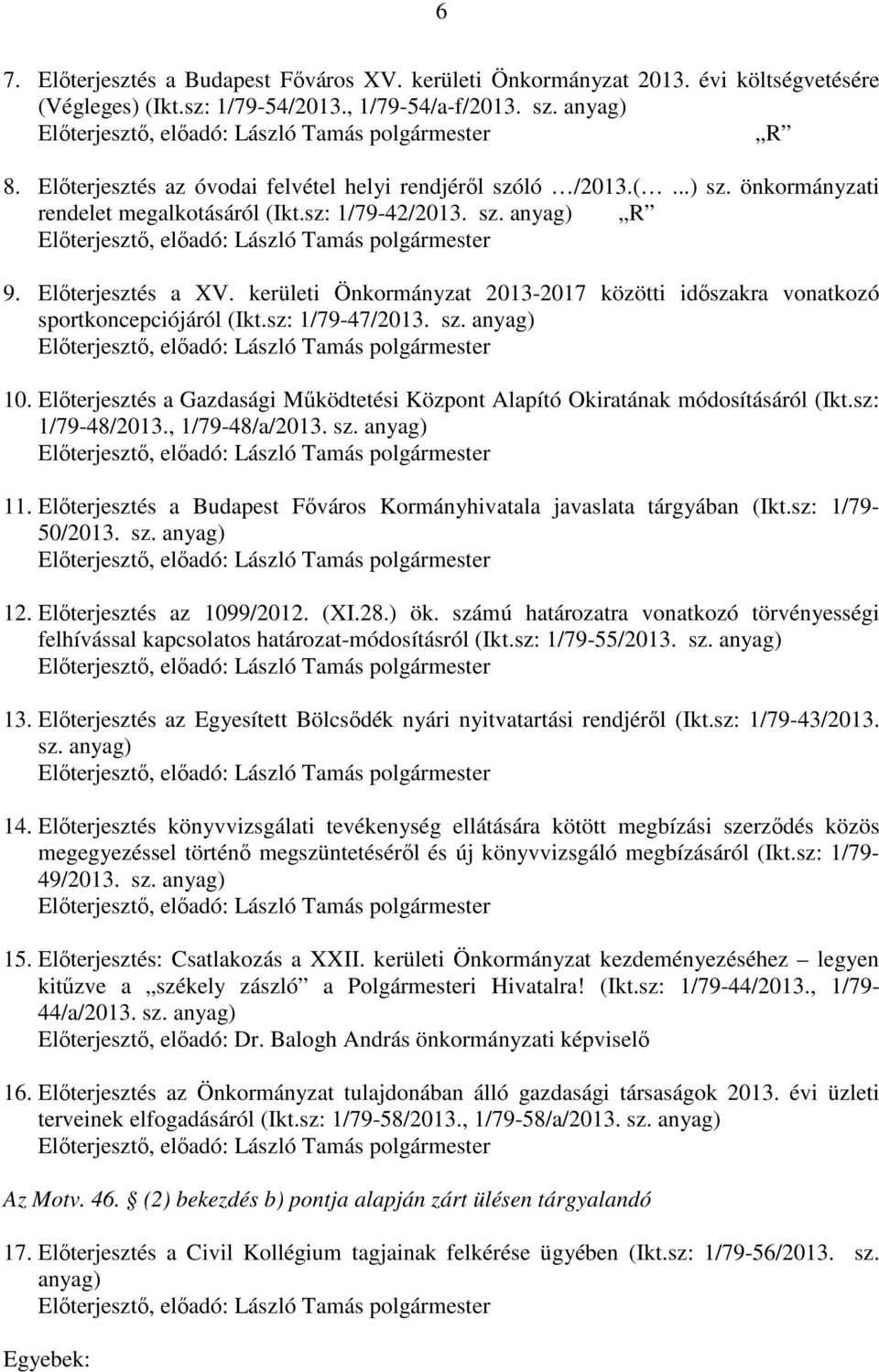 Előterjesztés a XV. kerületi Önkormányzat 2013-2017 közötti időszakra vonatkozó sportkoncepciójáról (Ikt.sz: 1/79-47/2013. sz. anyag) Előterjesztő, előadó: László Tamás polgármester 10.