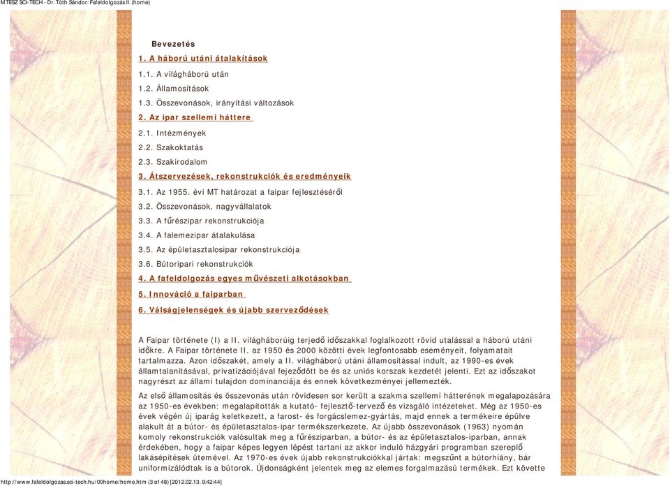 A falemezipar átalakulása 3.5. Az épületasztalosipar rekonstrukciója 3.6. Bútoripari rekonstrukciók 4. A fafeldolgozás egyes művészeti alkotásokban 5. Innováció a faiparban 6.