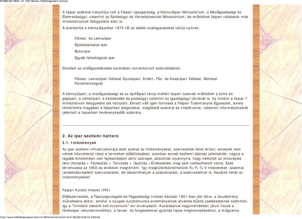 A statisztika a könnyűiparban 1975-től az alábbi szakágazatokat tartja nyilván: Fűrész- és Lemezipar Épületasztalos-ipar Bútoripar Egyéb fafeldolgozó ipar Emellett az erdőgazdálkodás keretében