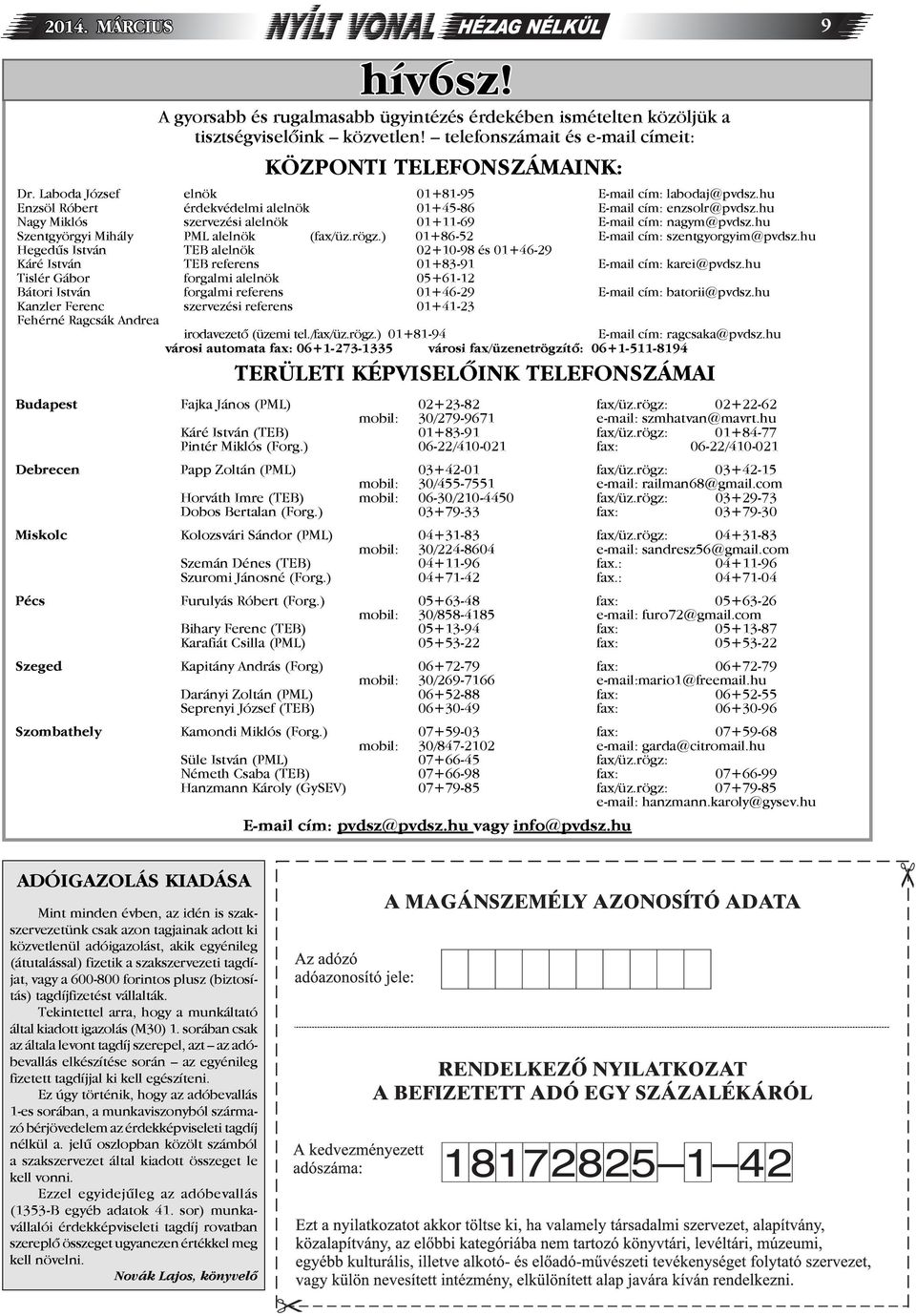 hu Szentgyörgyi Mihály PML alelnök (fax/üz.rögz.) 01+86-52 E-mail cím: szentgyorgyim@pvdsz.hu Hegedűs István TEB alelnök 02+10-98 és 01+46-29 Káré István TEB referens 01+83-91 E-mail cím: karei@pvdsz.