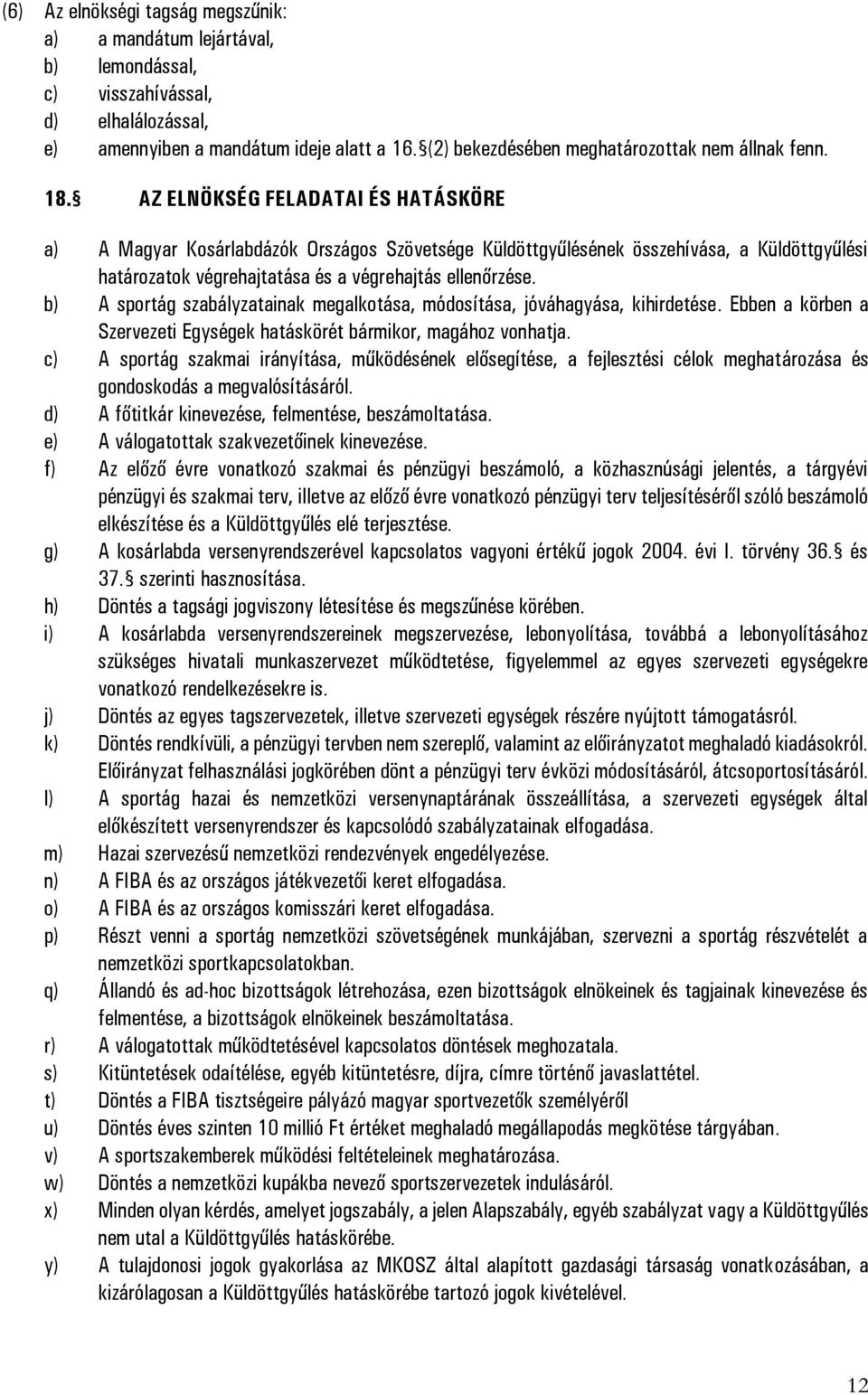 AZ ELNÖKSÉG FELADATAI ÉS HATÁSKÖRE a) A Magyar Kosárlabdázók Országos Szövetsége Küldöttgyűlésének összehívása, a Küldöttgyűlési határozatok végrehajtatása és a végrehajtás ellenőrzése.