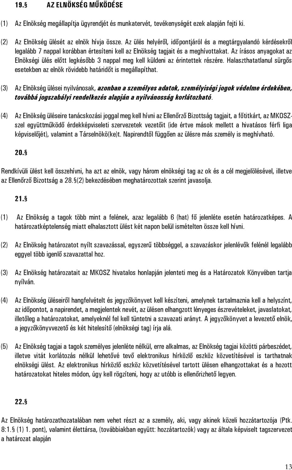 Az írásos anyagokat az Elnökségi ülés előtt legkésőbb 3 nappal meg kell küldeni az érintettek részére. Halaszthatatlanul sürgős esetekben az elnök rövidebb határidőt is megállapíthat.