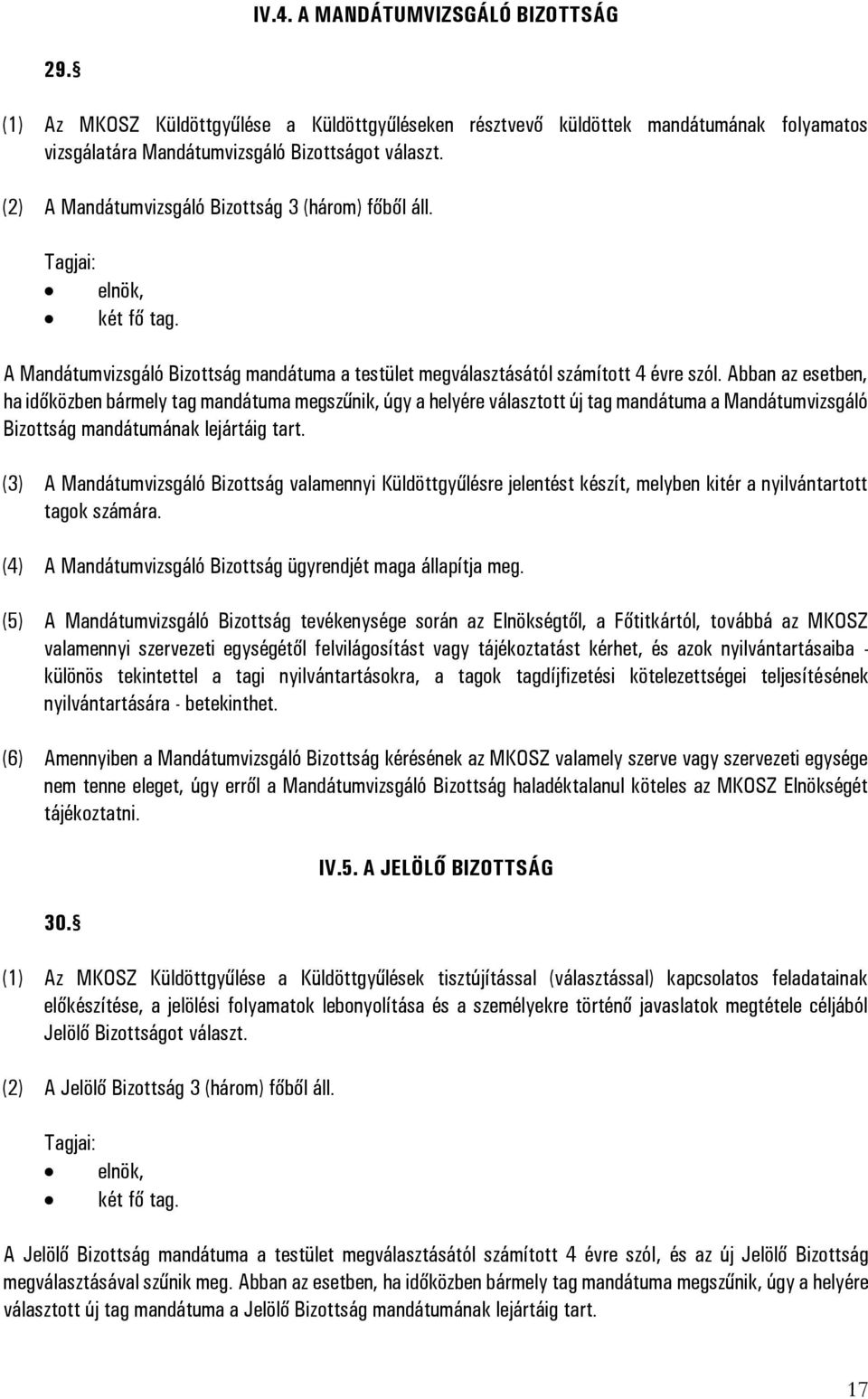 Abban az esetben, ha időközben bármely tag mandátuma megszűnik, úgy a helyére választott új tag mandátuma a Mandátumvizsgáló Bizottság mandátumának lejártáig tart.