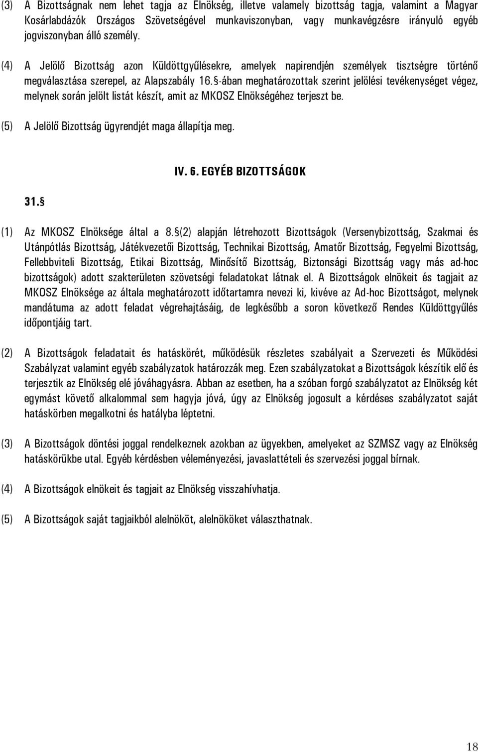 -ában meghatározottak szerint jelölési tevékenységet végez, melynek során jelölt listát készít, amit az MKOSZ Elnökségéhez terjeszt be. (5) A Jelölő Bizottság ügyrendjét maga állapítja meg. 31. IV. 6.